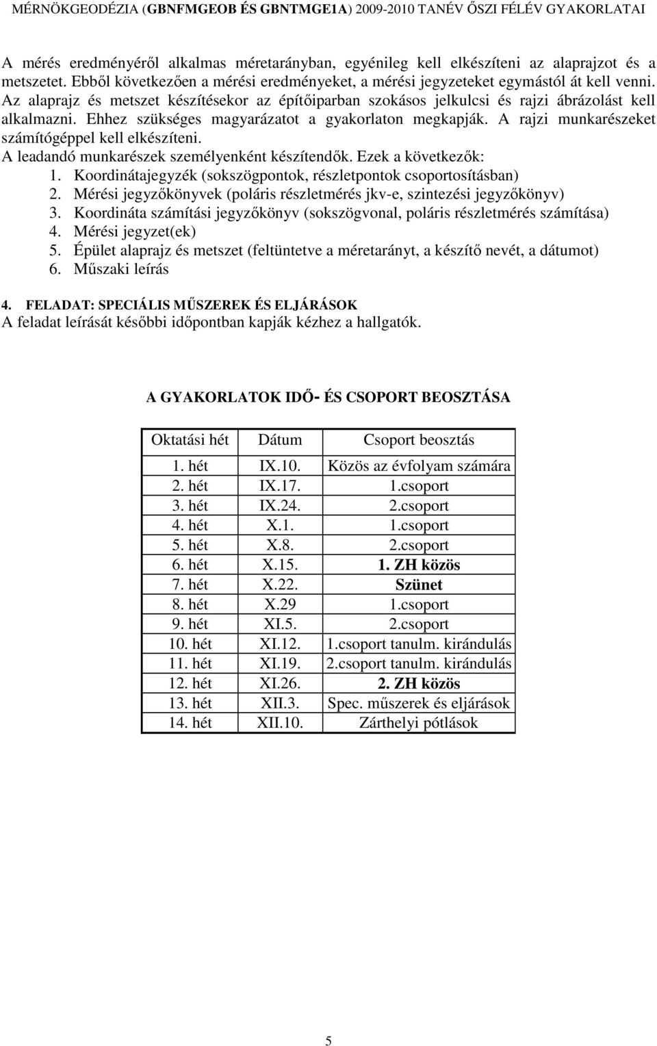 A rajzi munkarészeket számítógéppel kell elkészíteni. A leadandó munkarészek személyenként készítendık. Ezek a következık: 1. Koordinátajegyzék (sokszögpontok, részletpontok csoportosításban) 2.