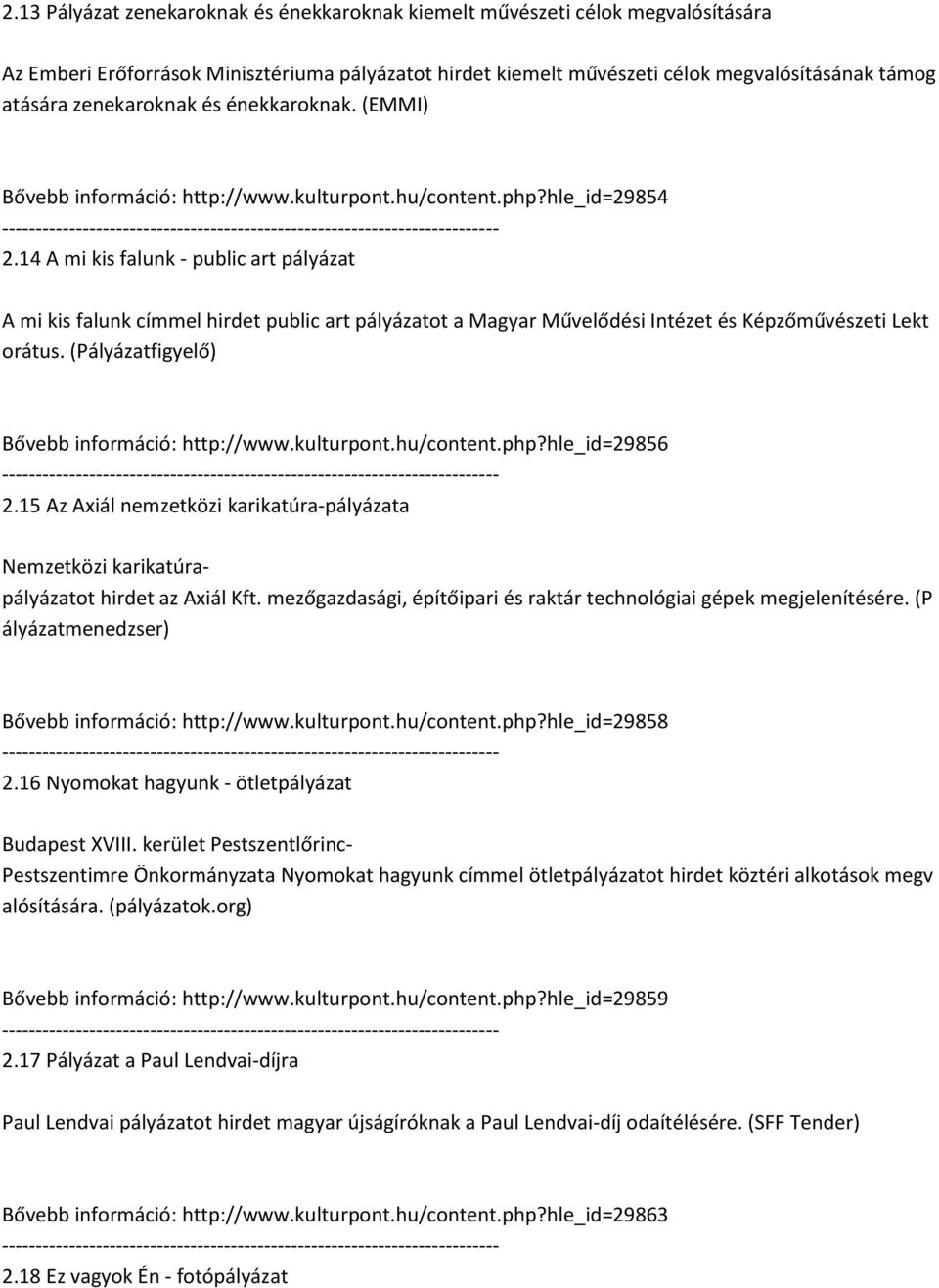 14 A mi kis falunk - public art pályázat A mi kis falunk címmel hirdet public art pályázatot a Magyar Művelődési Intézet és Képzőművészeti Lekt orátus. (Pályázatfigyelő) Bővebb információ: http://www.