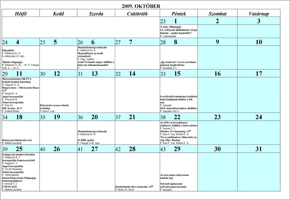 I: 29 11 30 12 31 13 32 14 33 15 16 17 vészettörténet OKTV I. forduló beadási határideje Nagyné Cs. K. Hangverseny M vészetek Háza: 12 30 Dériné É. Á. Tiszócsik G. Kiss Sz. ME-Ásvány: 10.