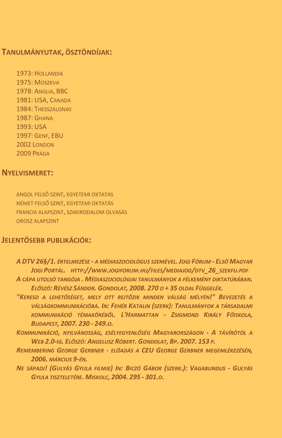 ÉRTELMEZÉSE - A MÉDIASZOCIOLÓGUS SZEMÉVEL. JOGI FÓRUM - ELSŐ MAGYAR JOGI PORTÁL. HTTP://WWW.JOGIFORUM.HU/FILES/MEDIAJOG/DTV_26_SZEKFU.PDF A CÁPA UTOLSÓ TANGÓJA.
