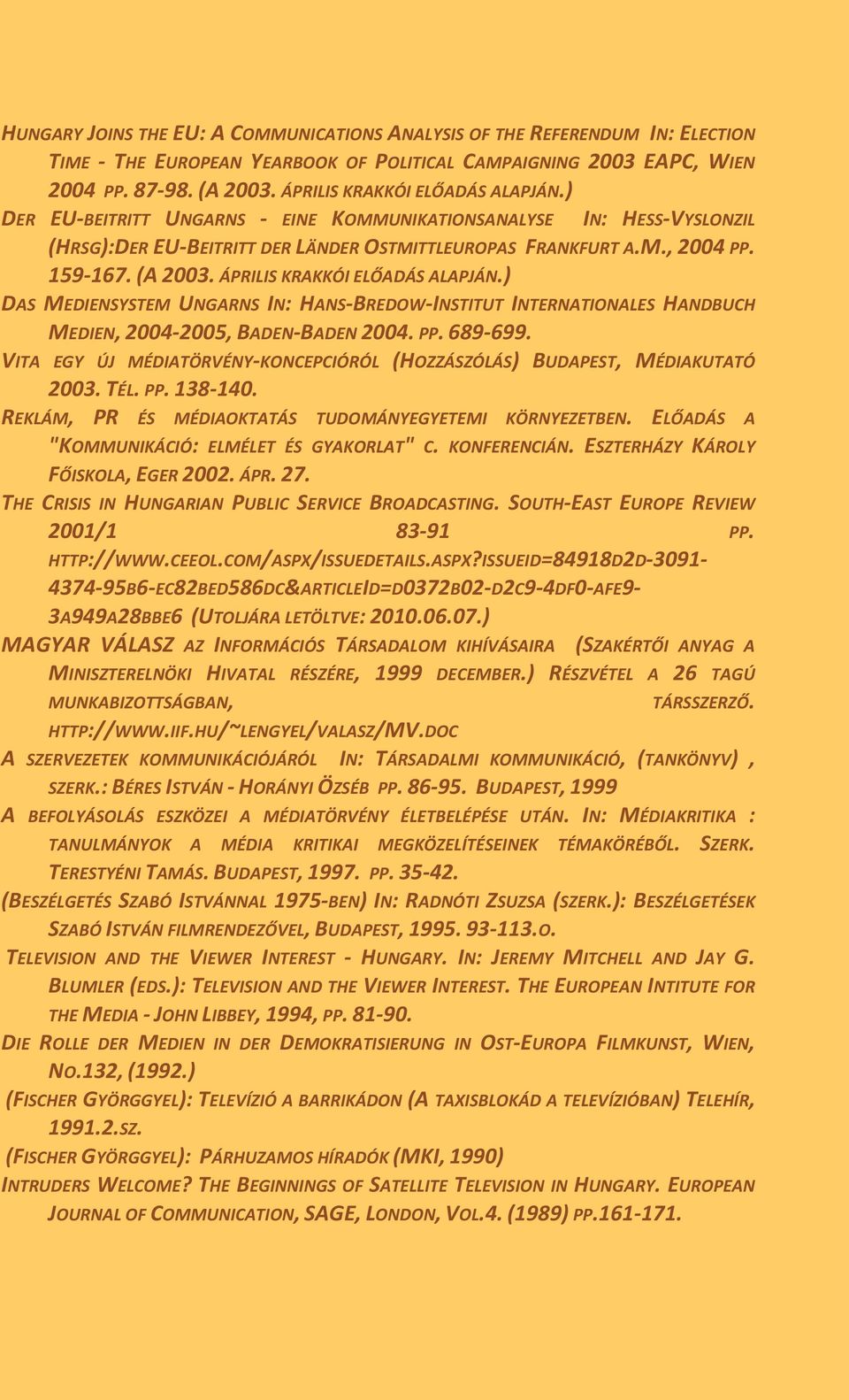 ÁPRILIS KRAKKÓI ELŐADÁS ALAPJÁN.) DAS MEDIENSYSTEM UNGARNS IN: HANS-BREDOW-INSTITUT INTERNATIONALES HANDBUCH MEDIEN, 2004-2005, BADEN-BADEN 2004. PP. 689-699.