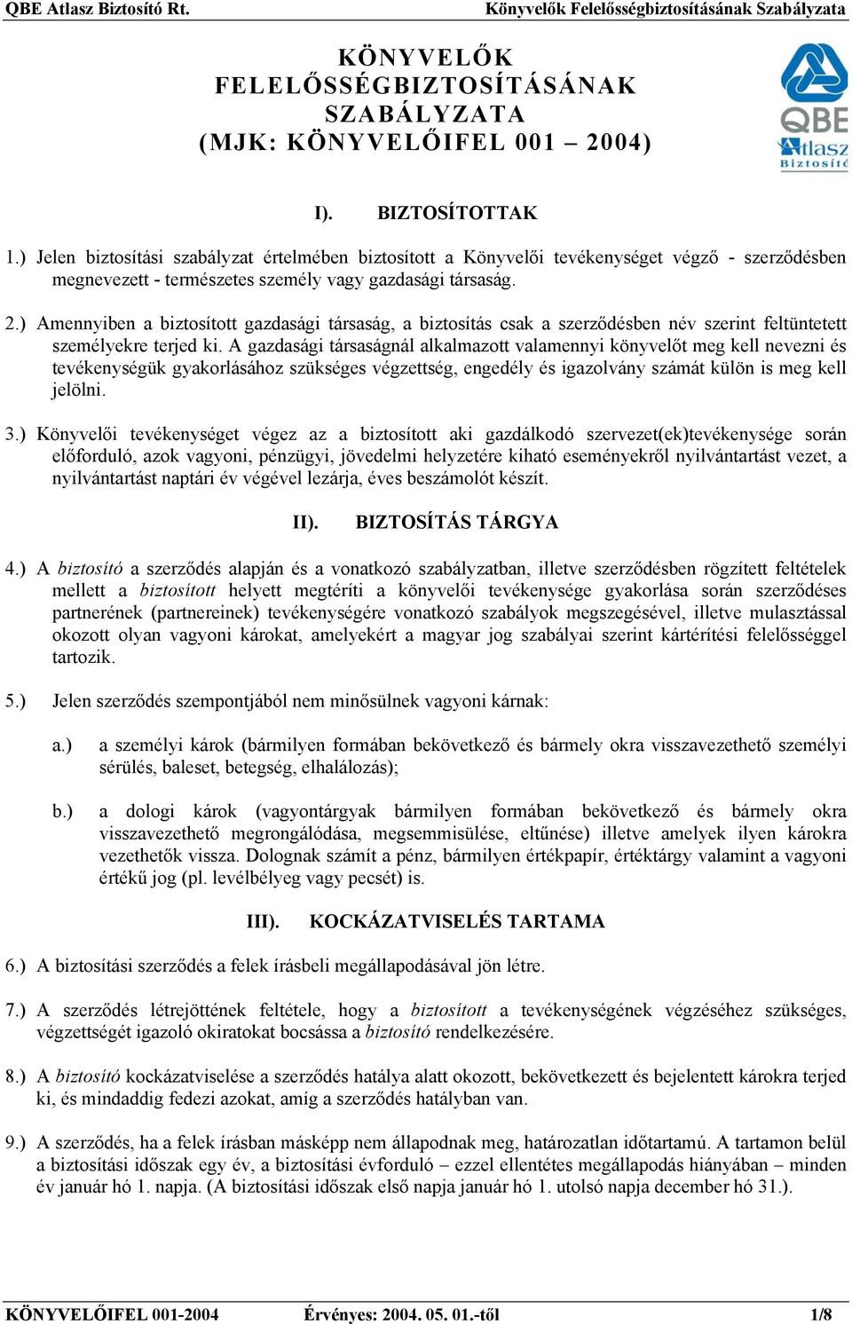 ) Amennyiben a biztosított gazdasági társaság, a biztosítás csak a szerződésben név szerint feltüntetett személyekre terjed ki.