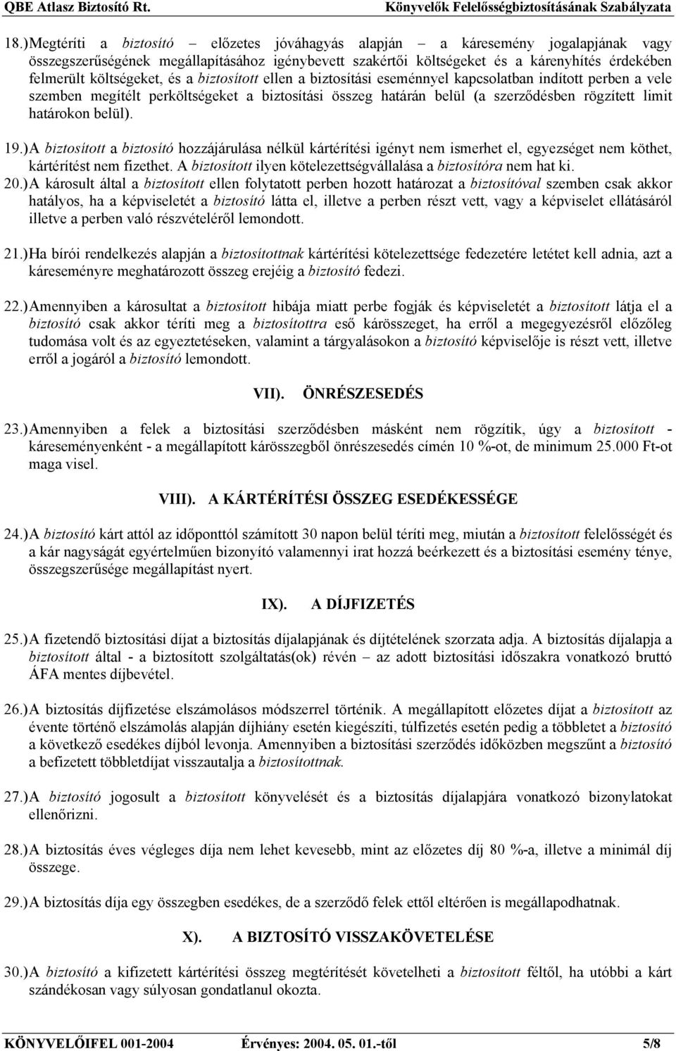 határokon belül). 19.) A biztosított a biztosító hozzájárulása nélkül kártérítési igényt nem ismerhet el, egyezséget nem köthet, kártérítést nem fizethet.