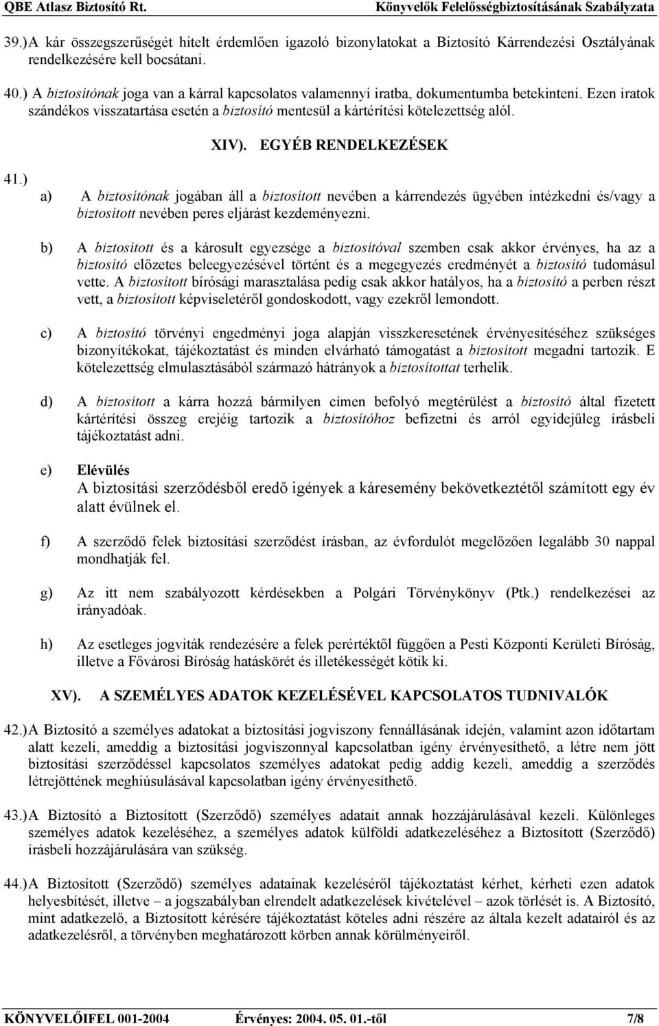 EGYÉB RENDELKEZÉSEK 41.) a) A biztosítónak jogában áll a biztosított nevében a kárrendezés ügyében intézkedni és/vagy a biztosított nevében peres eljárást kezdeményezni.