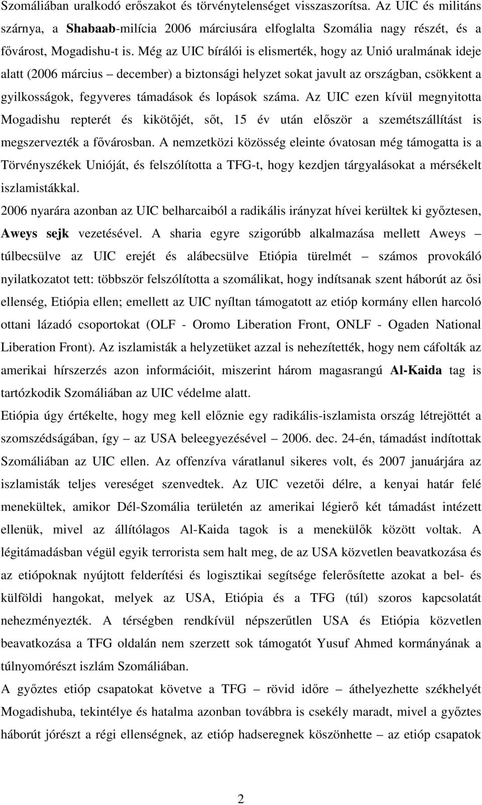 száma. Az UIC ezen kívül megnyitotta Mogadishu repterét és kikötőjét, sőt, 15 év után először a szemétszállítást is megszervezték a fővárosban.