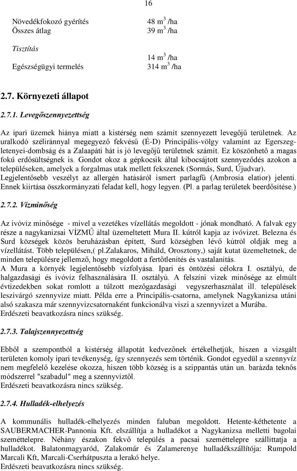 Ez köszönhető a magas fokú erdősültségnek is. Gondot okoz a gépkocsik által kibocsájtott szennyeződés azokon a településeken, amelyek a forgalmas utak mellett fekszenek (Sormás, Surd, Újudvar).
