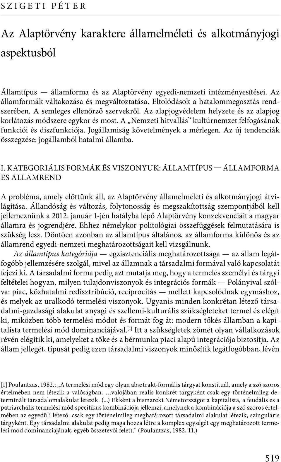 Az alapjogvédelem helyzete és az alapjog korlátozás módszere egykor és most. A Nemzeti hitvallás kultúrnemzet felfogásának funkciói és diszfunkciója. Jogállamiság követelmények a mérlegen.