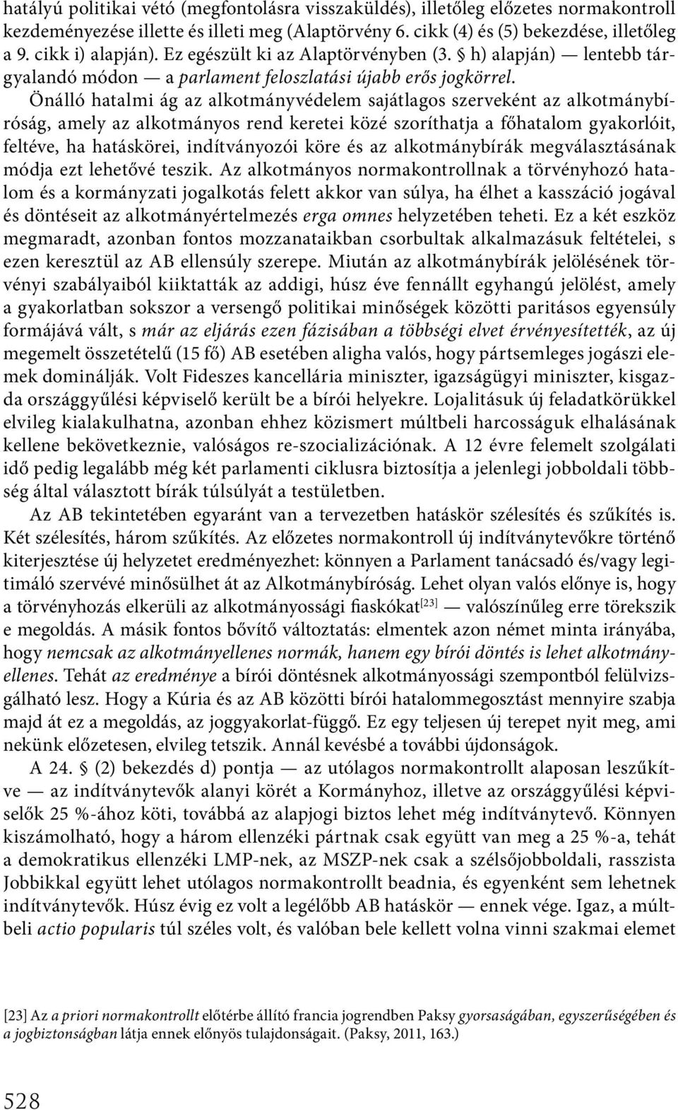 Önálló hatalmi ág az alkotmányvédelem sajátlagos szerveként az alkotmánybíróság, amely az alkotmányos rend keretei közé szoríthatja a főhatalom gyakorlóit, feltéve, ha hatáskörei, indítványozói köre
