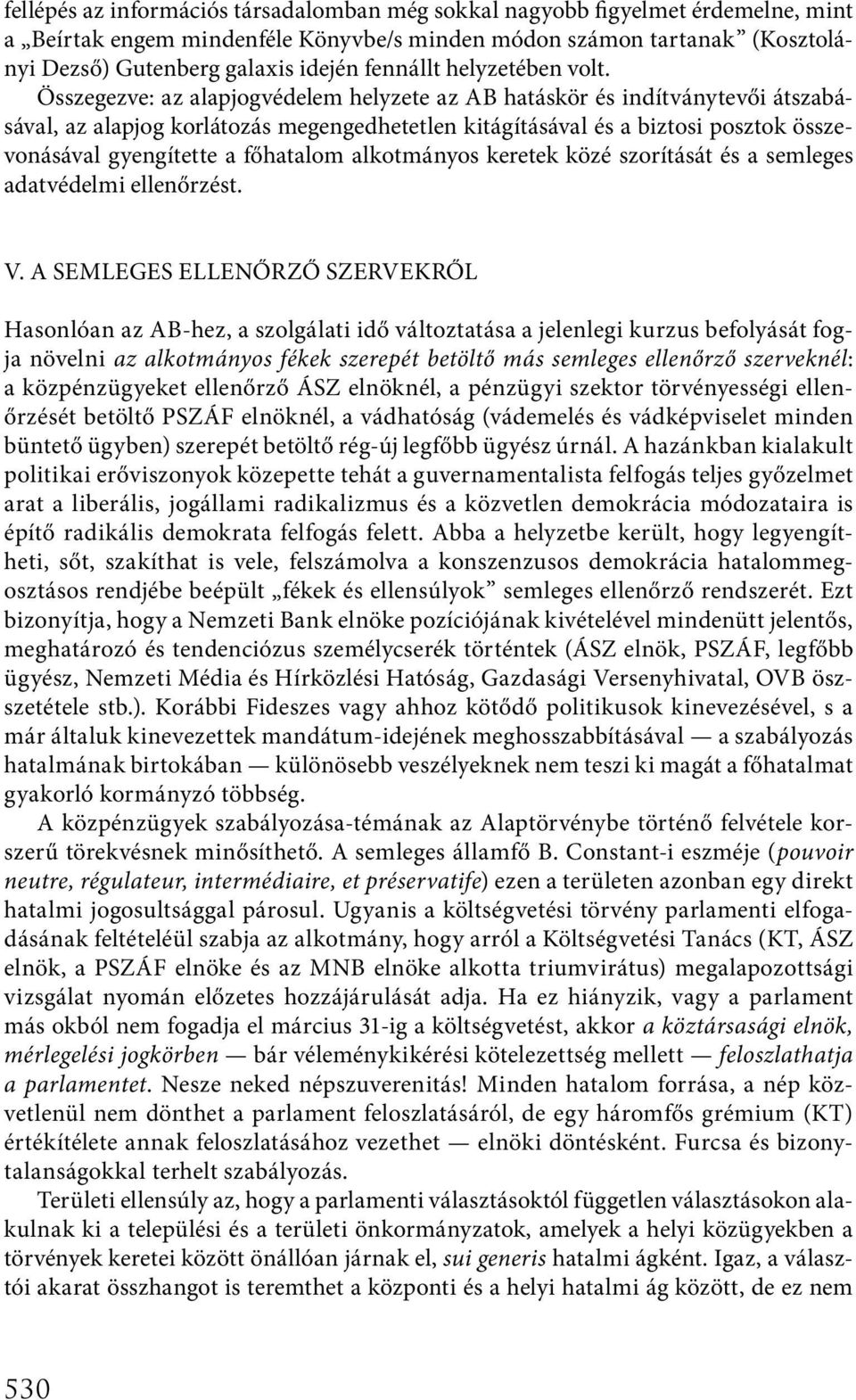 Összegezve: az alapjogvédelem helyzete az AB hatáskör és indítványtevői átszabásával, az alapjog korlátozás megengedhetetlen kitágításával és a biztosi posztok összevonásával gyengítette a főhatalom
