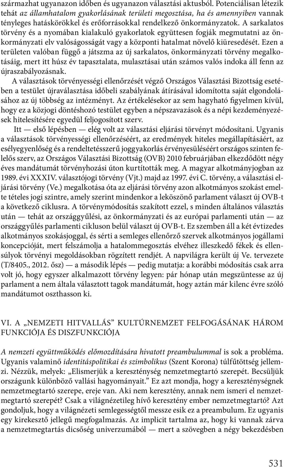 A sarkalatos törvény és a nyomában kialakuló gyakorlatok együttesen fogják megmutatni az önkormányzati elv valóságosságát vagy a központi hatalmat növelő kiüresedését.