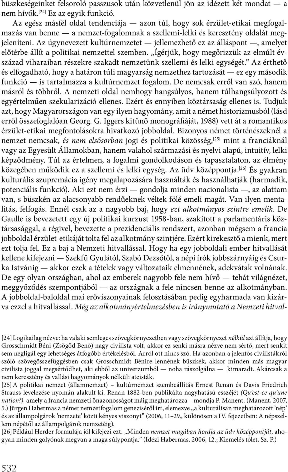 Az úgynevezett kultúrnemzetet jellemezhető ez az álláspont, amelyet előtérbe állít a politikai nemzettel szemben.