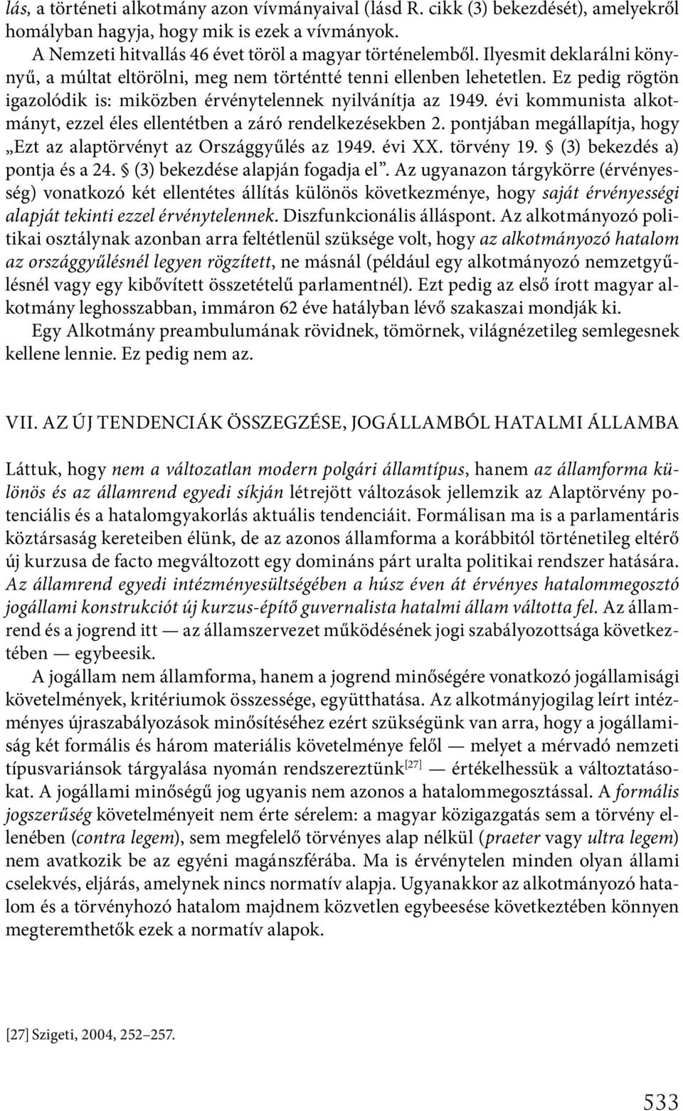 évi kommunista alkotmányt, ezzel éles ellentétben a záró rendelkezésekben 2. pontjában megállapítja, hogy Ezt az alaptörvényt az Országgyűlés az 1949. évi XX. törvény 19.