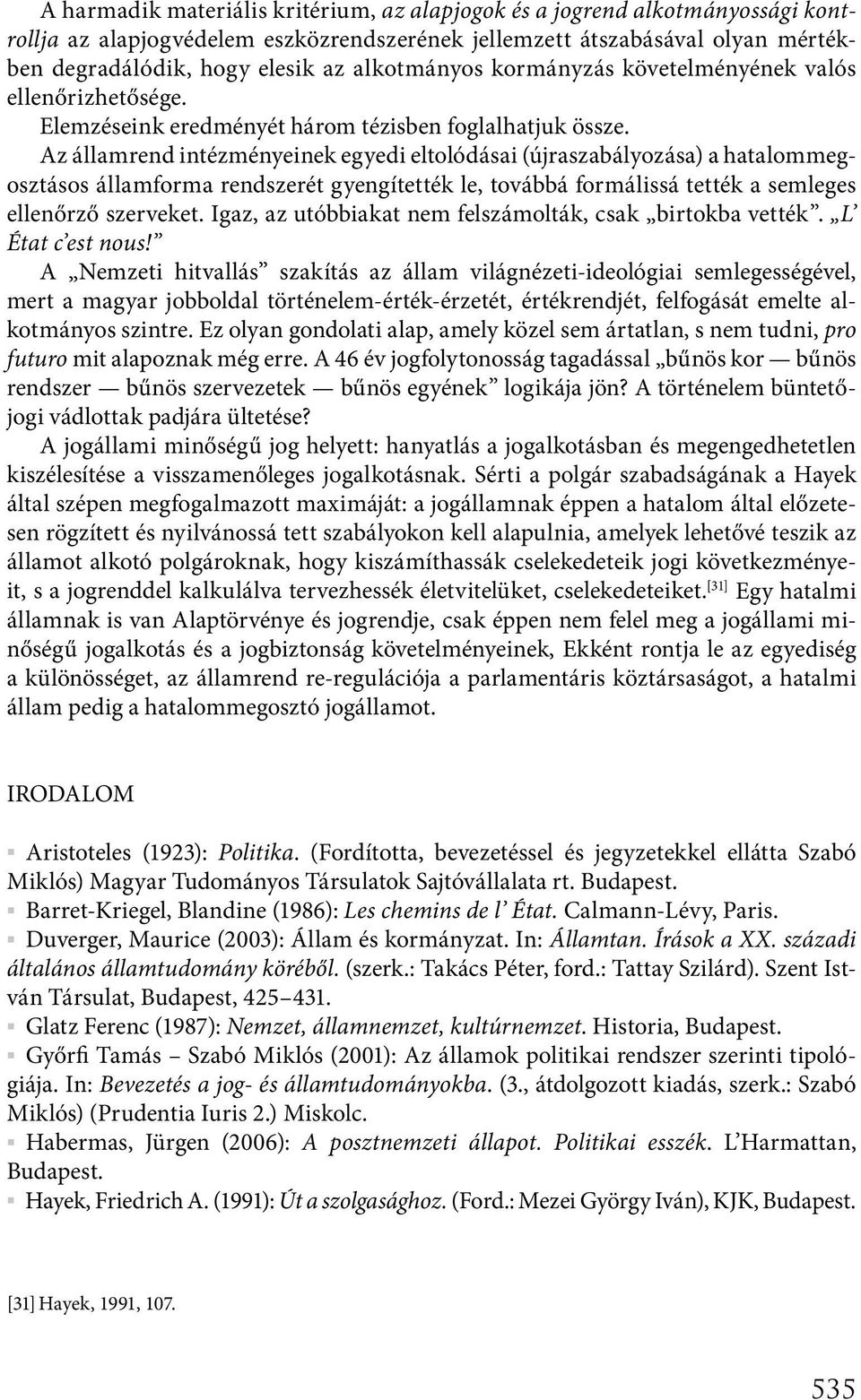 Az államrend intézményeinek egyedi eltolódásai (újraszabályozása) a hatalommegosztásos államforma rendszerét gyengítették le, továbbá formálissá tették a semleges ellenőrző szerveket.
