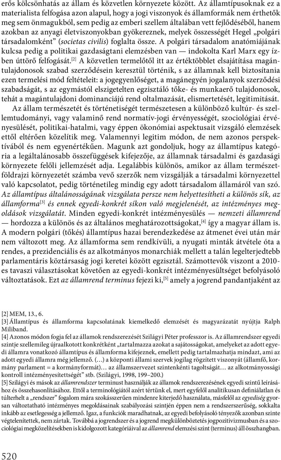 azokban az anyagi életviszonyokban gyökereznek, melyek összességét Hegel polgári társadalomként (societas civilis) foglalta össze.