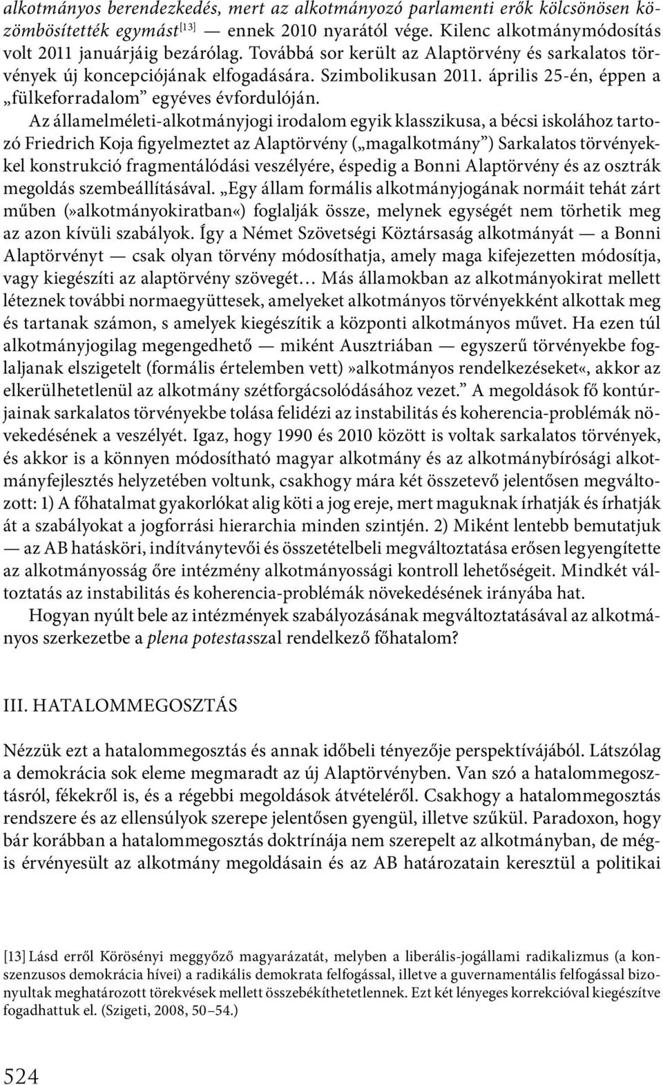 Az államelméleti-alkotmányjogi irodalom egyik klasszikusa, a bécsi iskolához tartozó Friedrich Koja figyelmeztet az Alaptörvény ( magalkotmány ) Sarkalatos törvényekkel konstrukció fragmentálódási
