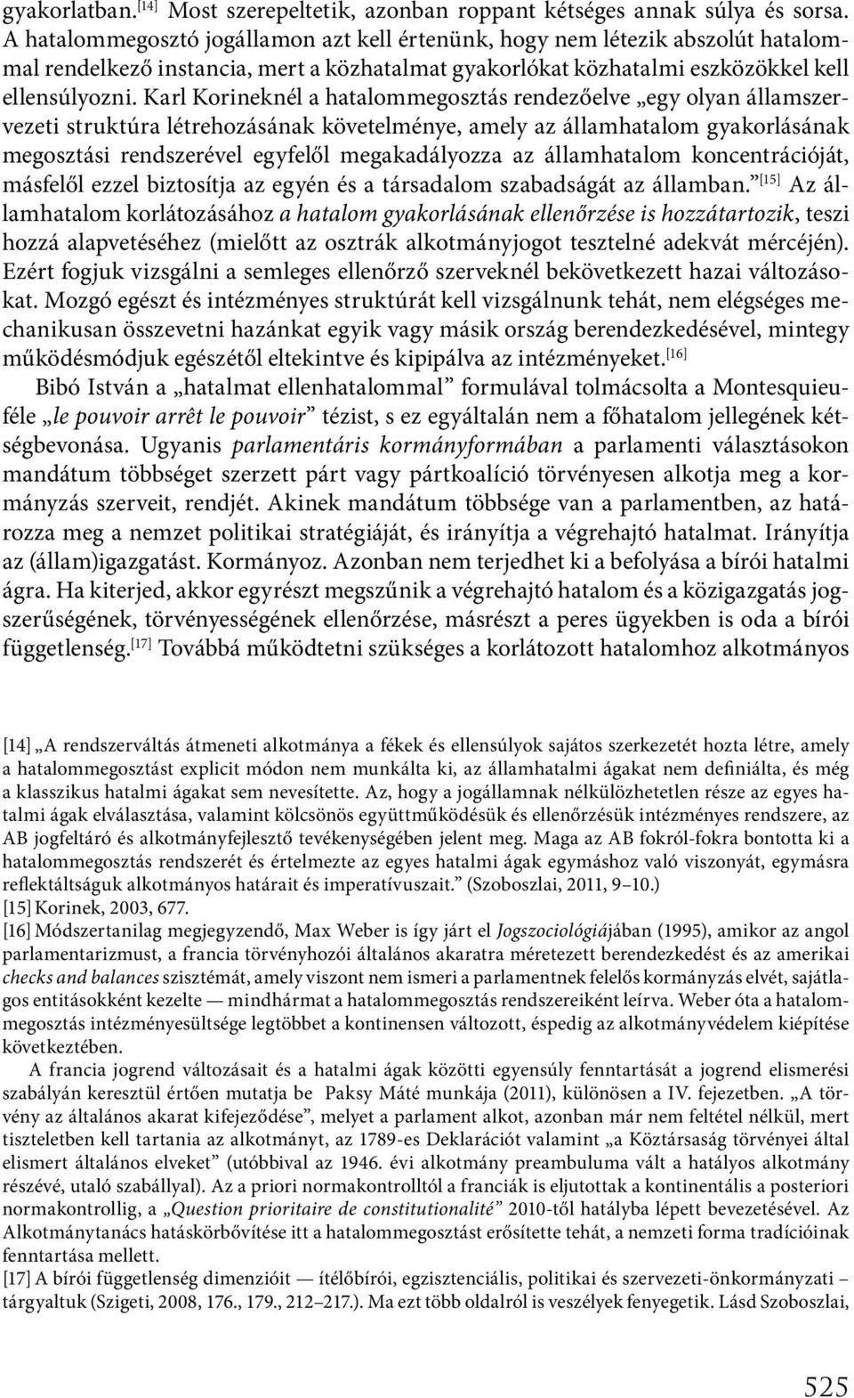 Karl Korineknél a hatalommegosztás rendezőelve egy olyan államszervezeti struktúra létrehozásának követelménye, amely az államhatalom gyakorlásának megosztási rendszerével egyfelől megakadályozza az