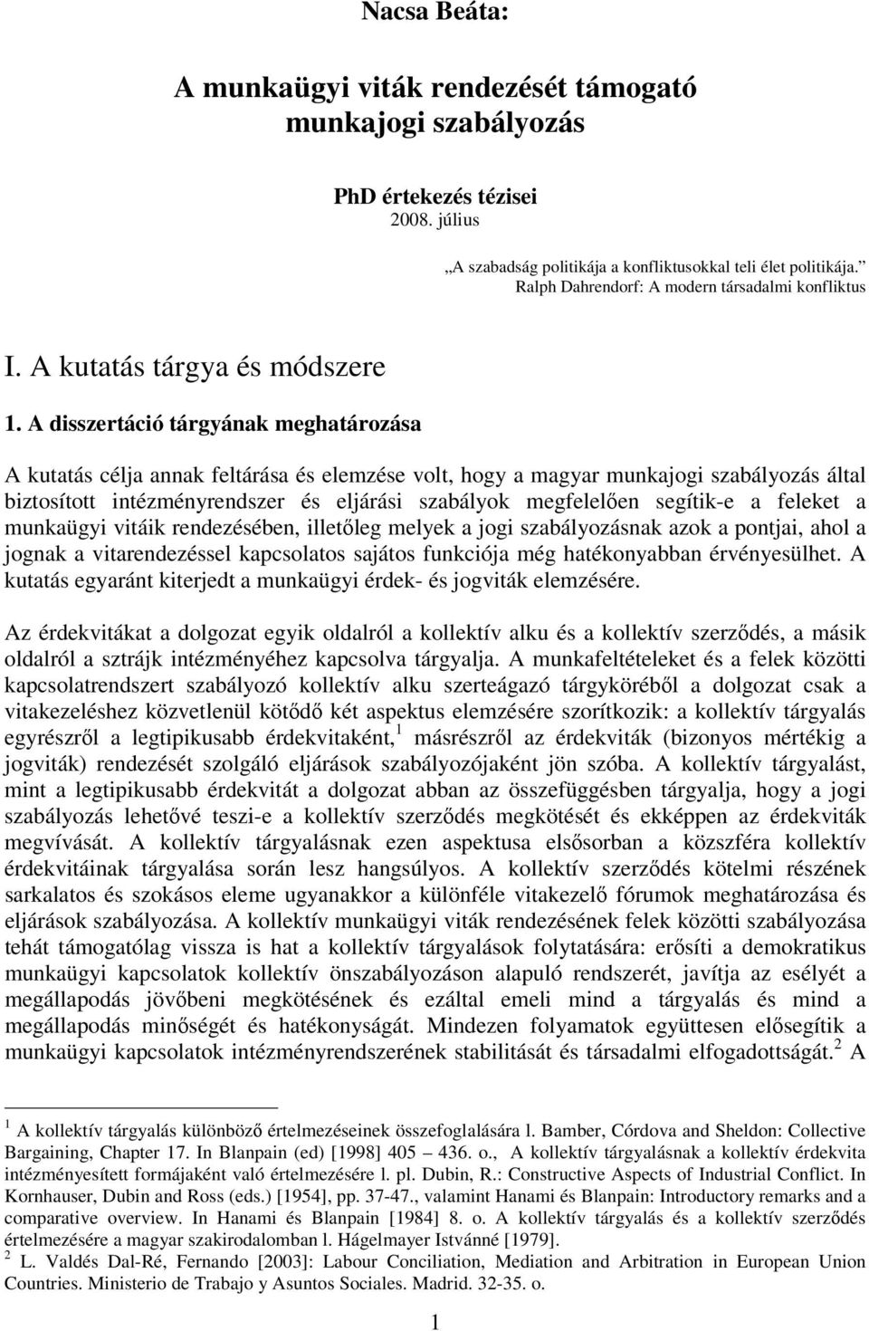 A disszertáció tárgyának meghatározása A kutatás célja annak feltárása és elemzése volt, hogy a magyar munkajogi szabályozás által biztosított intézményrendszer és eljárási szabályok megfelelően