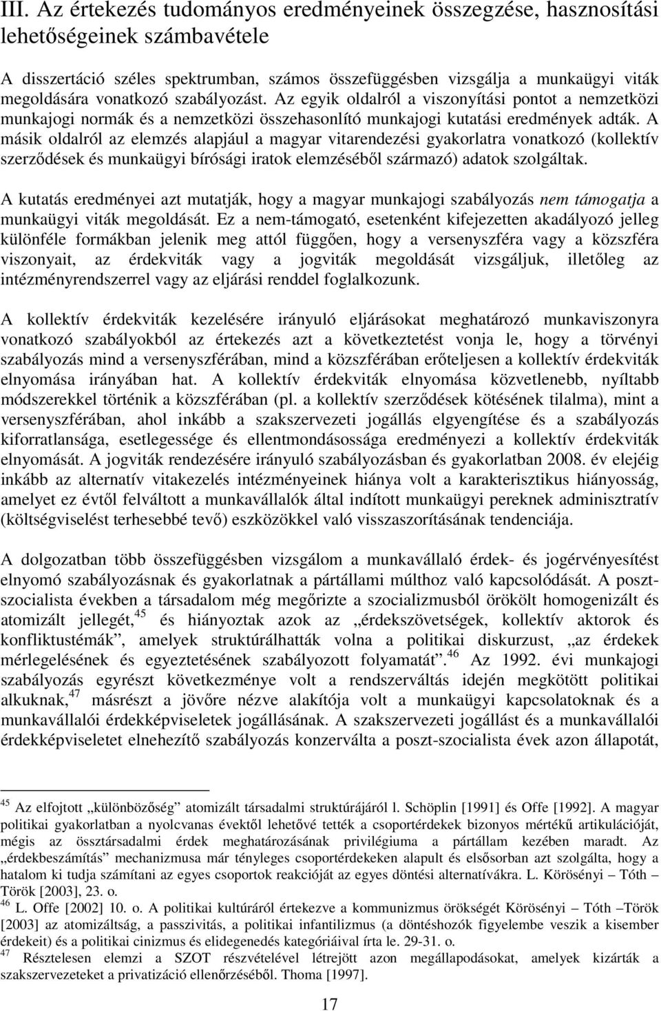 A másik oldalról az elemzés alapjául a magyar vitarendezési gyakorlatra vonatkozó (kollektív szerződések és munkaügyi bírósági iratok elemzéséből származó) adatok szolgáltak.
