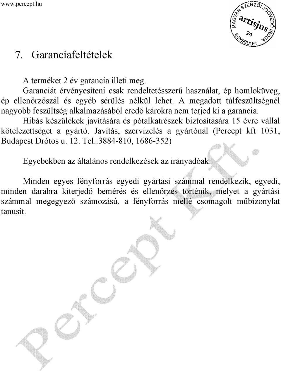 Hibás készülékek javítására és pótalkatrészek biztosítására 15 évre vállal kötelezettséget a gyártó. Javítás, szervizelés a gyártónál (Percept kft 1031, Budapest Drótos u. 12. Tel.