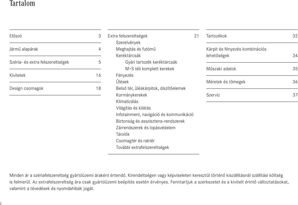 asszisztens-rendszerek Zárrendszerek és lopásvédelem Tárolók Csomagtér és raktér További extrafelszereltségek Tartozékok 32 Kárpit és fényezés kombinációs lehetőségek 34 Műszaki adatok 35 Méretek és