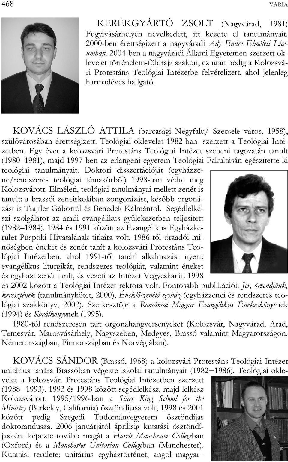 KOVÁCS LÁSZLÓ ATTILA (barcasági Négyfalu/ Szecsele város, 1958), szülővárosában érettségizett. Teológiai oklevelet 1982-ban szerzett a Teológiai Intézetben.