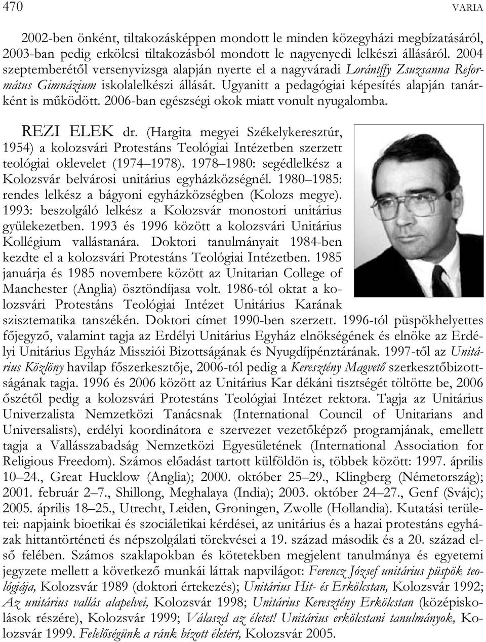 2006-ban egészségi okok miatt vonult nyugalomba. REZI ELEK dr. (Hargita megyei Székelykeresztúr, 1954) a kolozsvári Protestáns Teológiai Intézetben szerzett teológiai oklevelet (1974 1978).