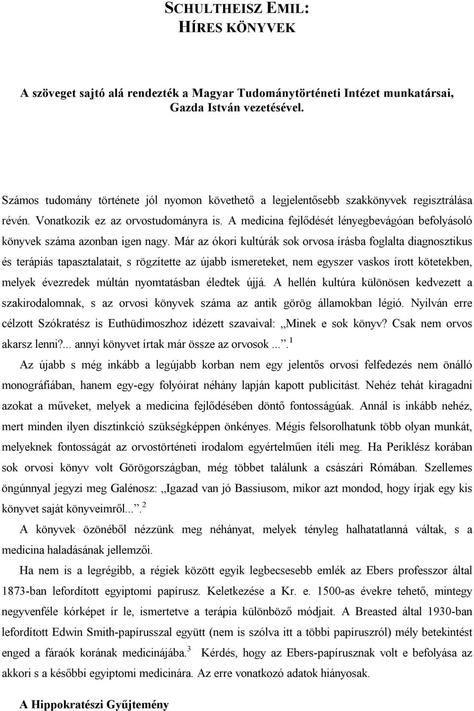 A medicina fejlődését lényegbevágóan befolyásoló könyvek száma azonban igen nagy.