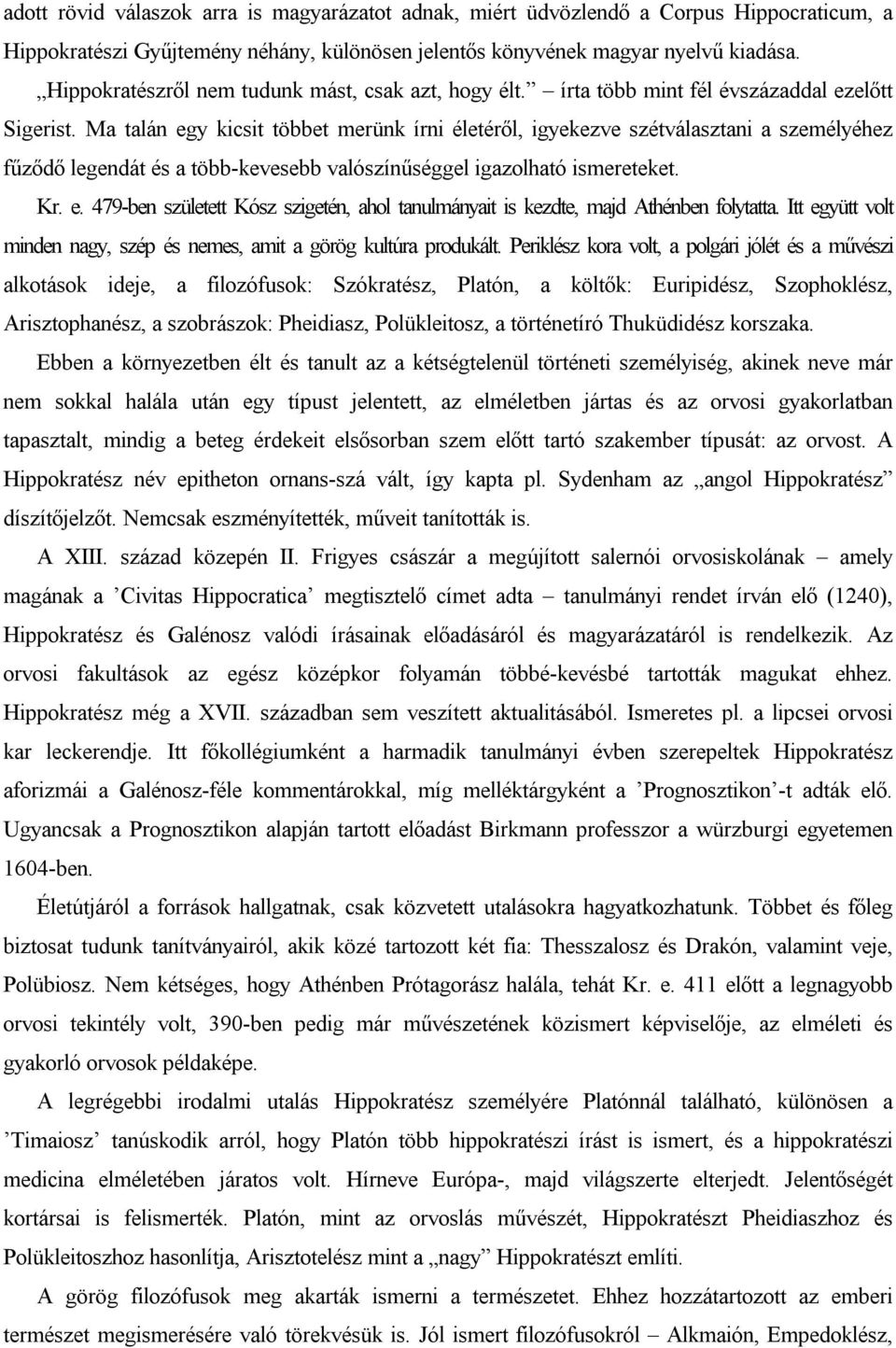 Ma talán egy kicsit többet merünk írni életéről, igyekezve szétválasztani a személyéhez fűződő legendát és a több-kevesebb valószínűséggel igazolható ismereteket. Kr. e. 479-ben született Kósz szigetén, ahol tanulmányait is kezdte, majd Athénben folytatta.