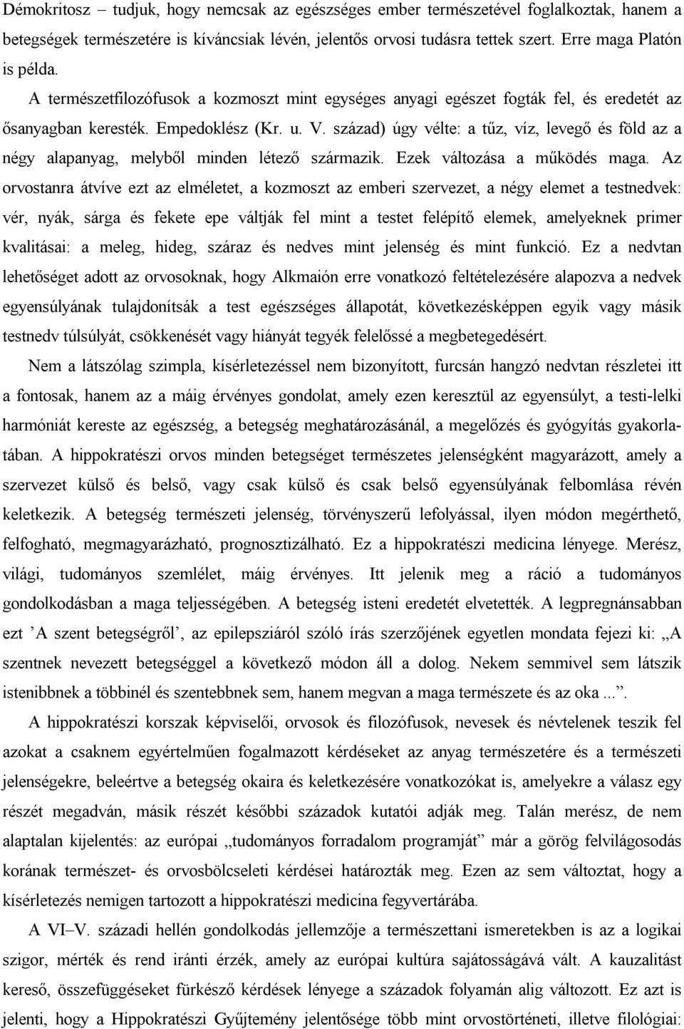 század) úgy vélte: a tűz, víz, levegő és föld az a négy alapanyag, melyből minden létező származik. Ezek változása a működés maga.