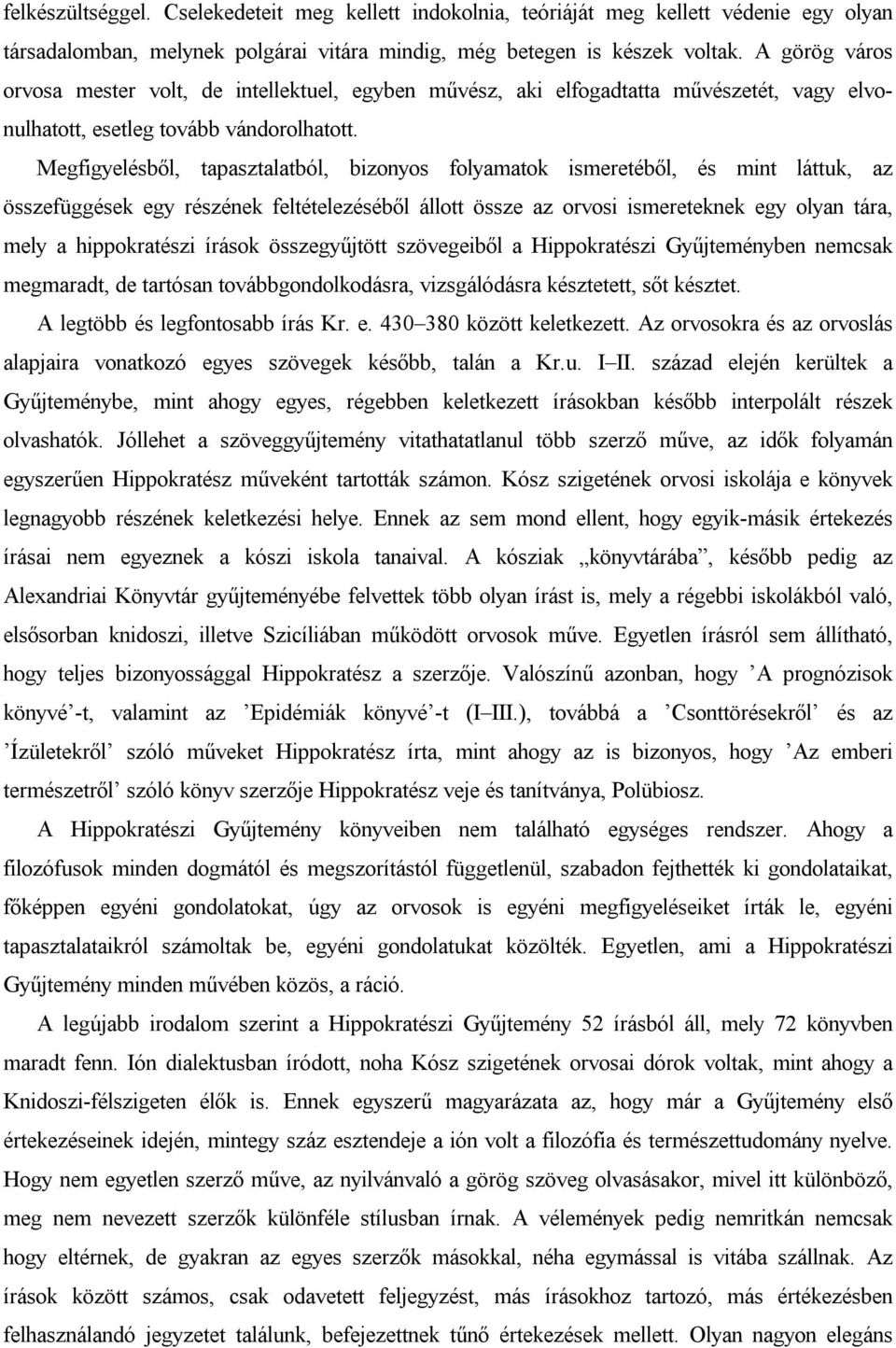 Megfigyelésből, tapasztalatból, bizonyos folyamatok ismeretéből, és mint láttuk, az összefüggések egy részének feltételezéséből állott össze az orvosi ismereteknek egy olyan tára, mely a