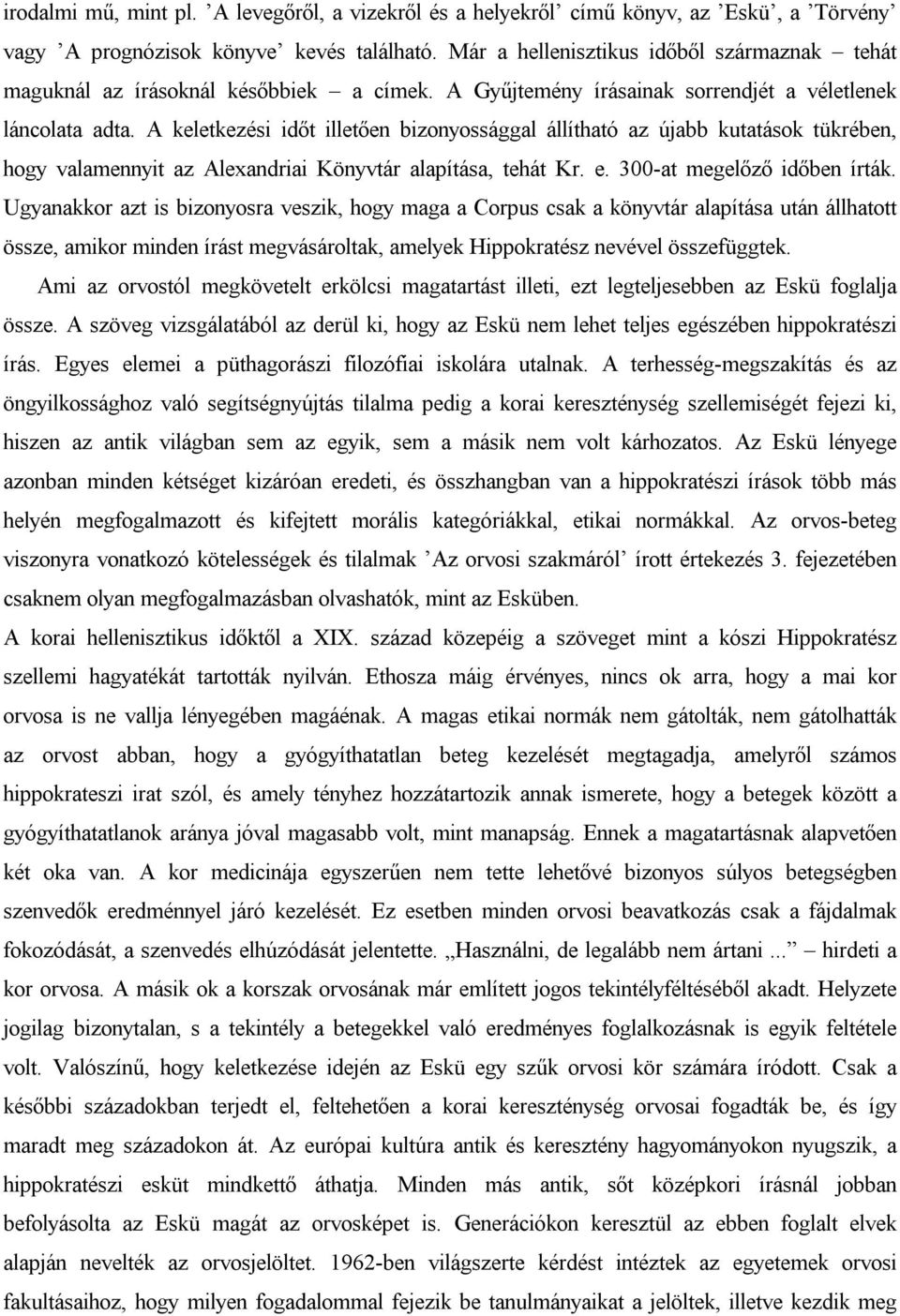 A keletkezési időt illetően bizonyossággal állítható az újabb kutatások tükrében, hogy valamennyit az Alexandriai Könyvtár alapítása, tehát Kr. e. 300-at megelőző időben írták.