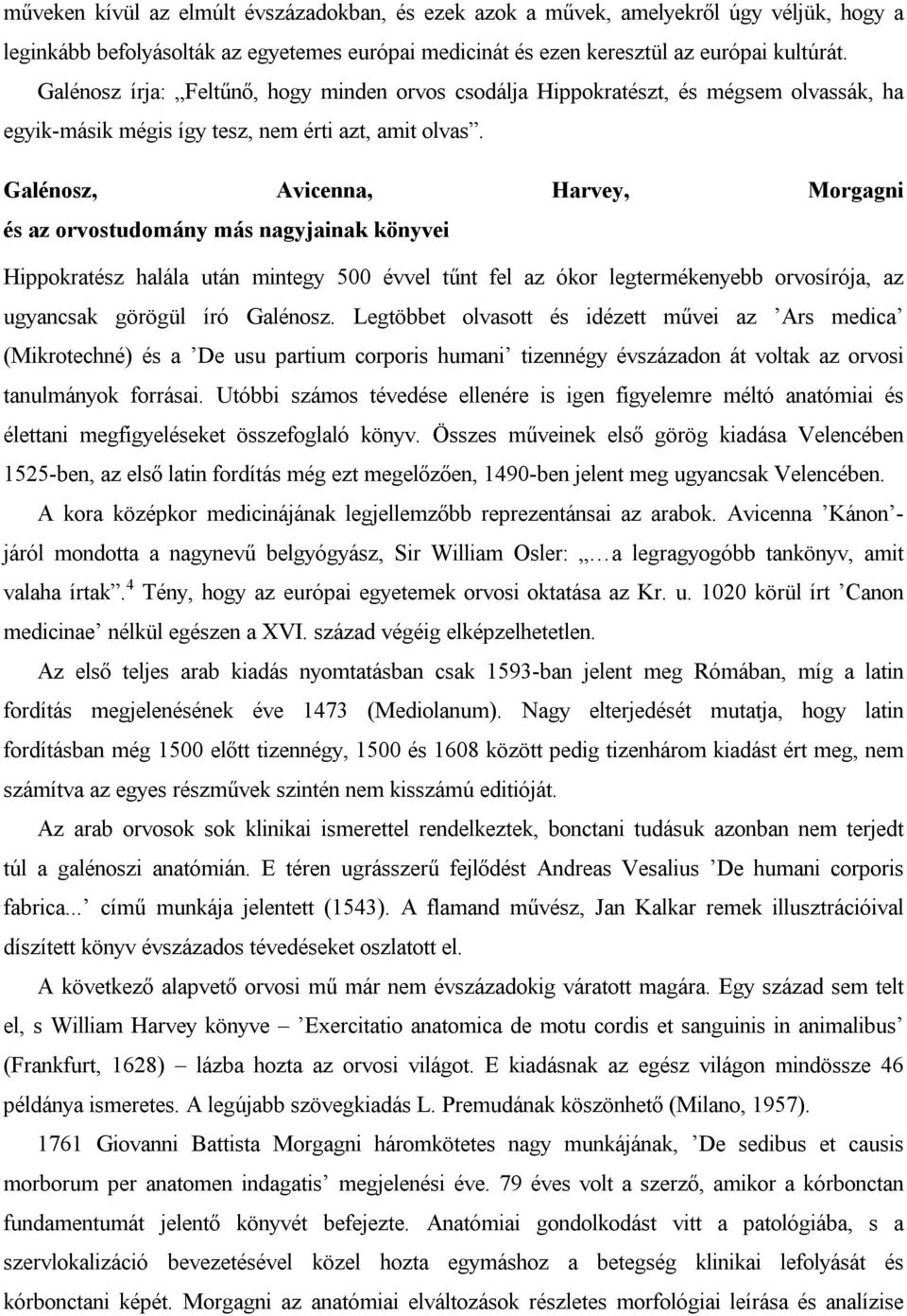 Galénosz, Avicenna, Harvey, Morgagni és az orvostudomány más nagyjainak könyvei Hippokratész halála után mintegy 500 évvel tűnt fel az ókor legtermékenyebb orvosírója, az ugyancsak görögül író