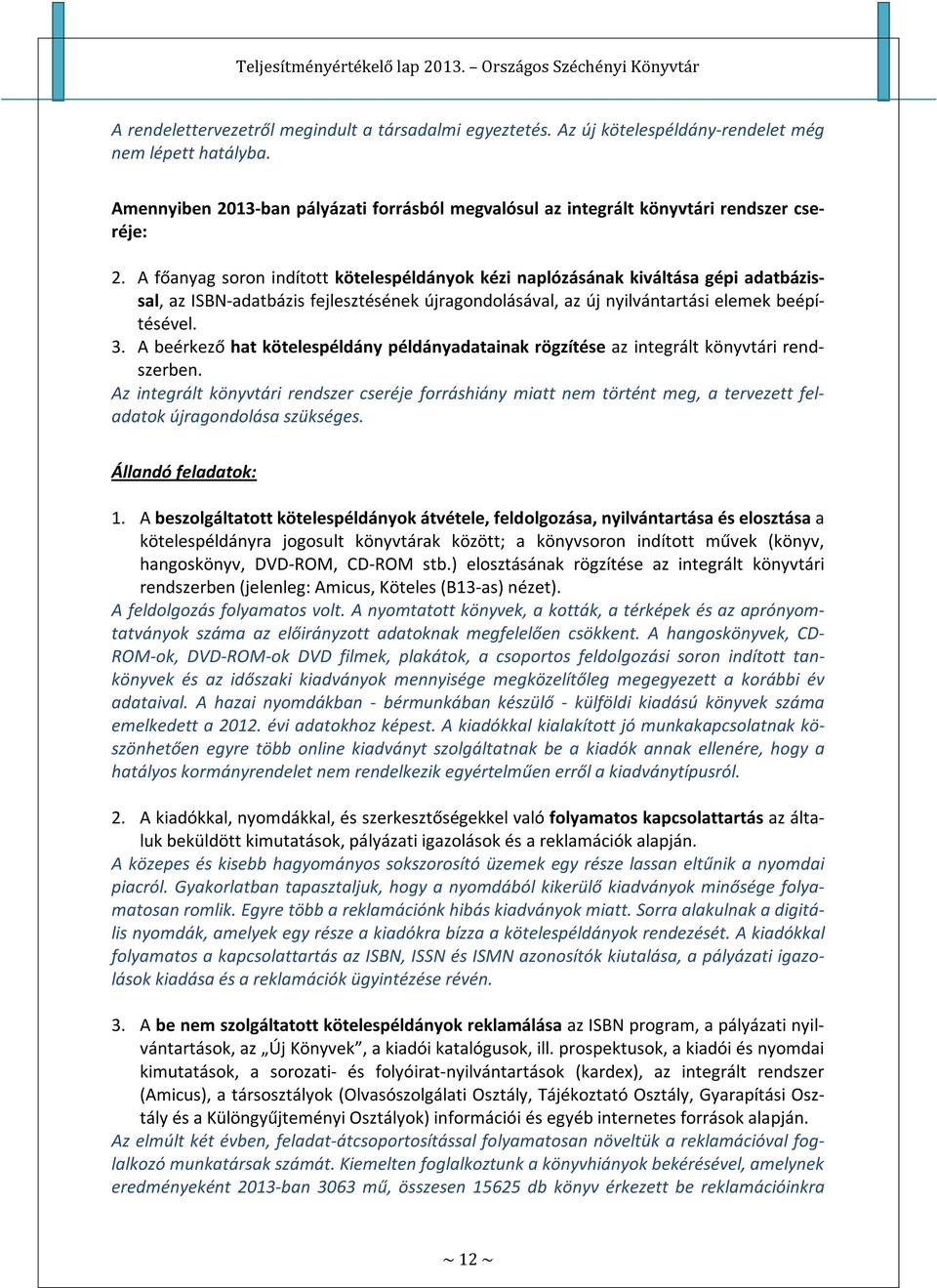 A főanyag soron indított kötelespéldányok kézi naplózásának kiváltása gépi adatbázissal, az ISBN-adatbázis fejlesztésének újragondolásával, az új nyilvántartási elemek beépítésével. 3.