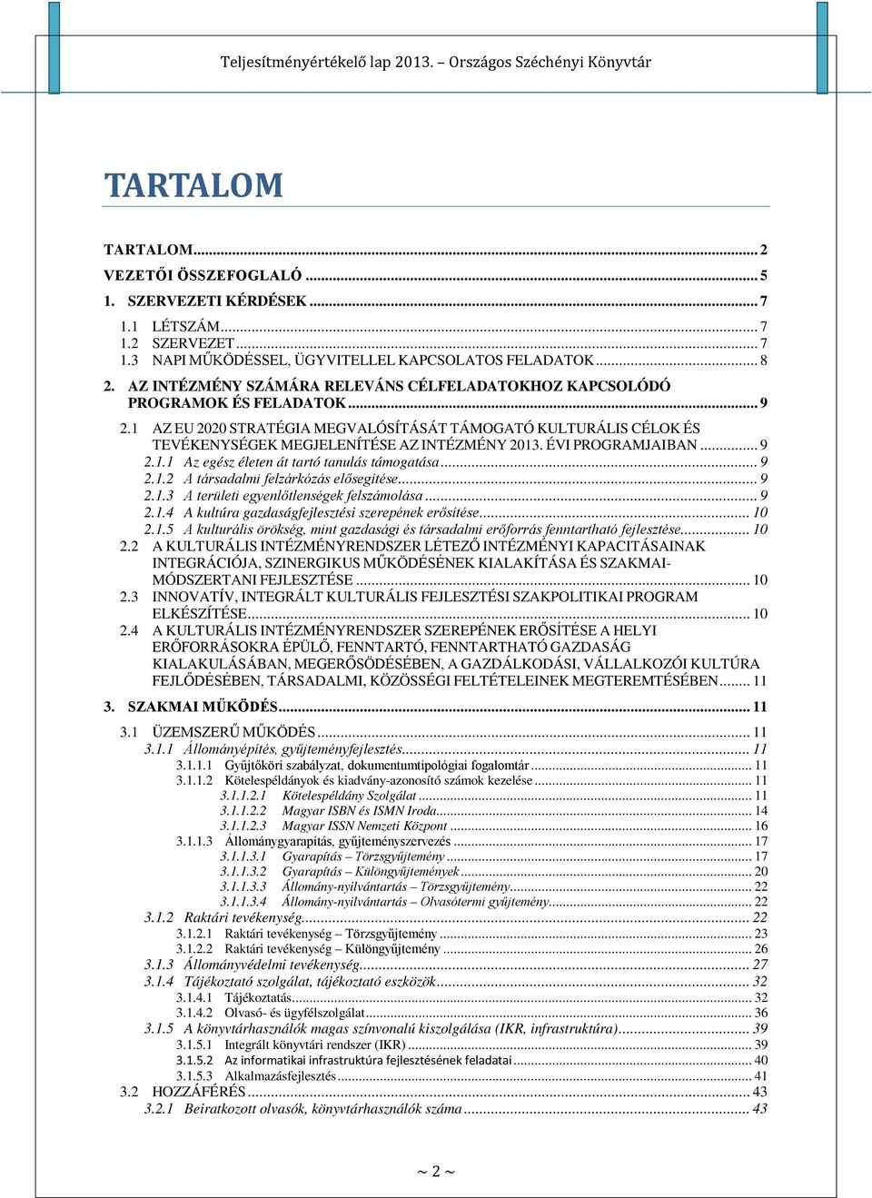 ÉVI PROGRAMJAIBAN... 9 2.1.1 Az egész életen át tartó tanulás támogatása... 9 2.1.2 A társadalmi felzárkózás elősegítése... 9 2.1.3 A területi egyenlőtlenségek felszámolása... 9 2.1.4 A kultúra gazdaságfejlesztési szerepének erősítése.