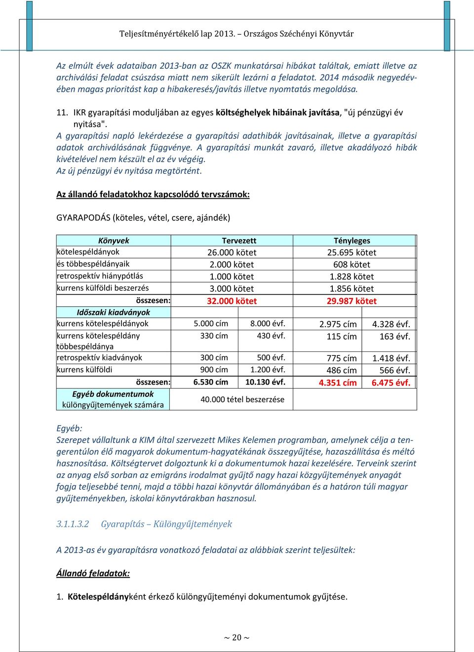 A gyarapítási napló lekérdezése a gyarapítási adathibák javításainak, illetve a gyarapítási adatok archiválásának függvénye.