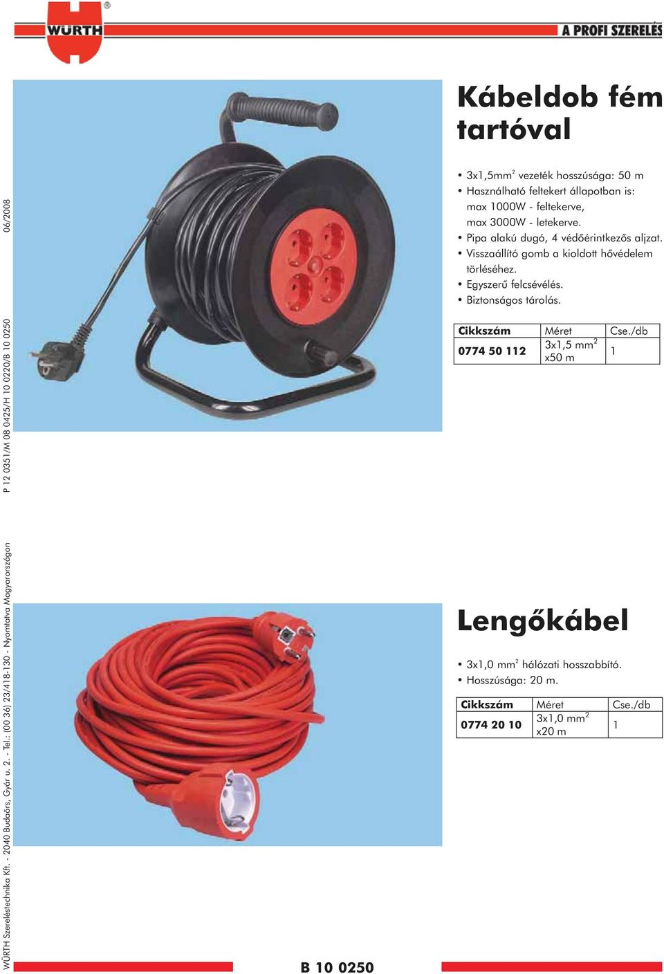 feltekert állapotban is: max 1000W - feltekerve, max 3000W - letekerve. Pipa alakú dugó, 4 védõérintkezõs aljzat.