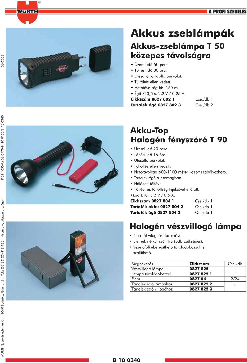 Töltési idõ 30 óra. Ütésálló, önkioltó burkolat. Túltöltés ellen védett. Hatótávolság kb. 150 m. Égõ P13,5 s, 2,2 V / 0,25 A. Cikkszám 0827 802 1 Cse./db 1 Tartalék égõ 0827 802 3 Cse.