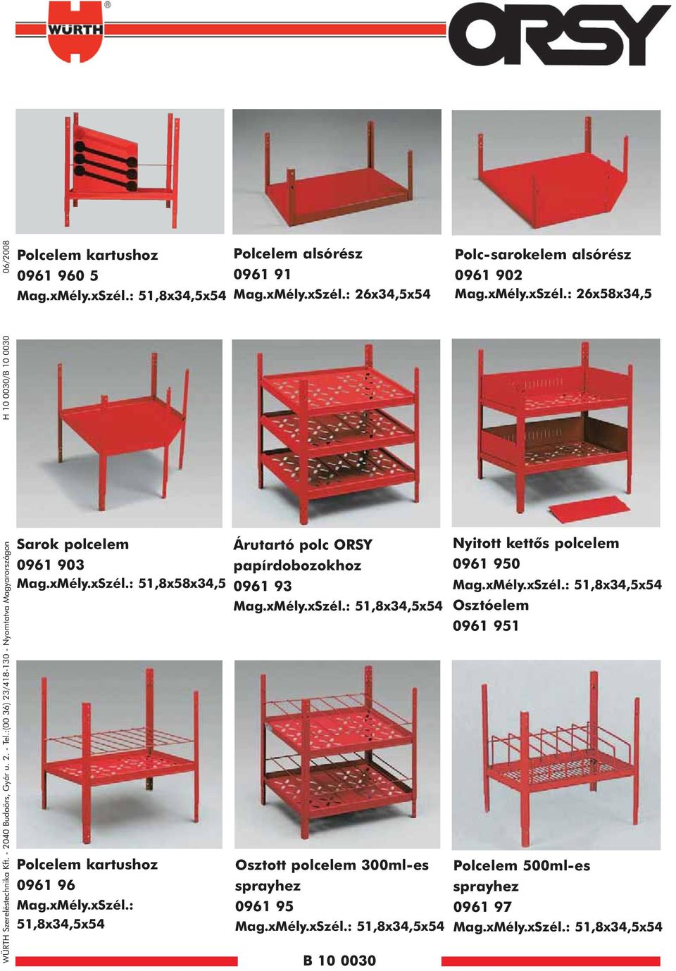 xMély.xSzél.: 51,8x34,5x54 Osztott polcelem 300ml-es sprayhez 0961 95 Mag.xMély.xSzél.: 51,8x34,5x54 B 10 0030 Polc-sarokelem alsórész 0961 902 Mag.xMély.xSzél.: 26x58x34,5 Nyitott kettõs polcelem 0961 950 Mag.