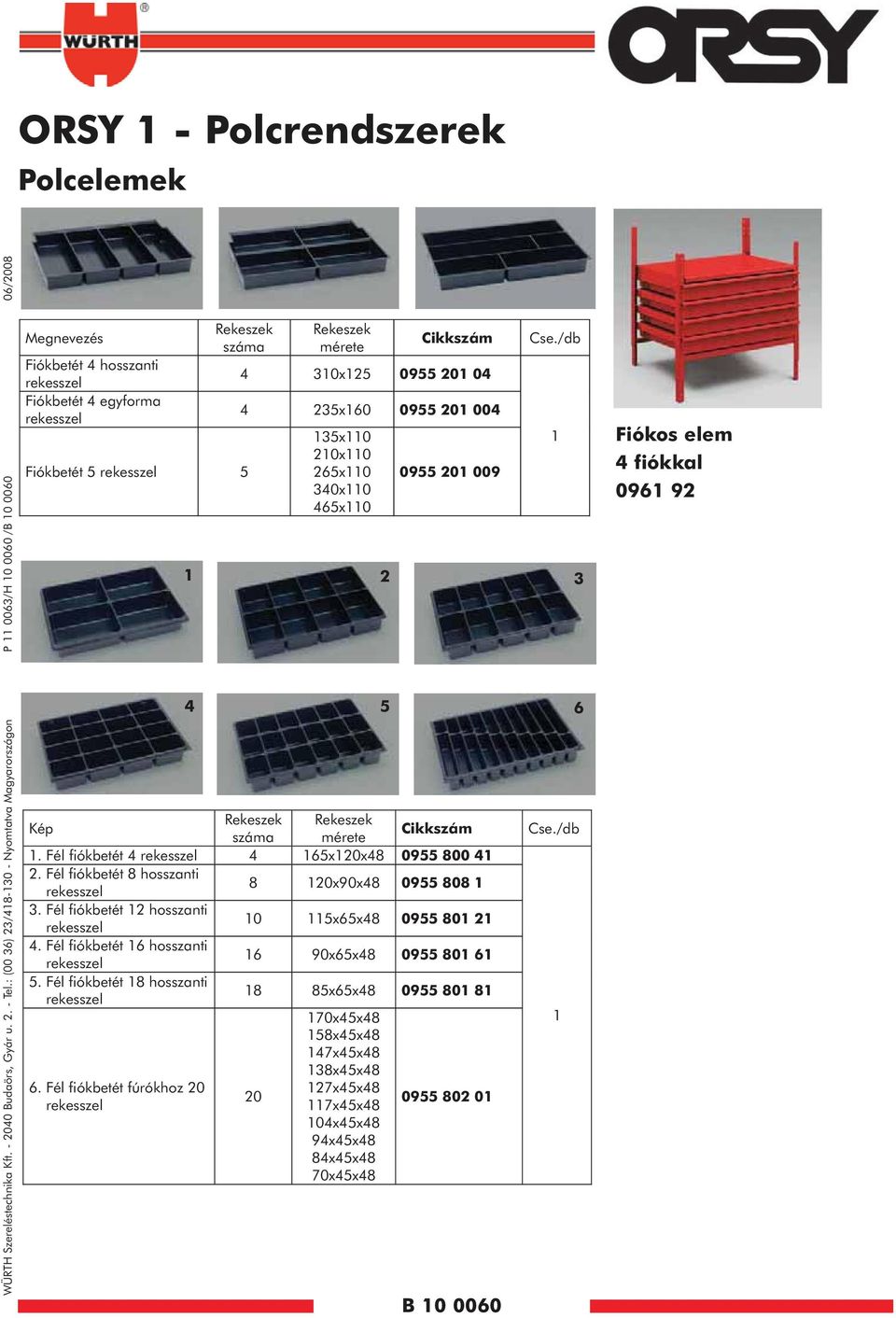 Rekeszek mérete Cikkszám 4 310x125 0955 201 04 4 235x160 0955 201 004 135x110 210x110 265x110 340x110 465x110 0955 201 009 B 10 0060 Cse./db 1 2 3 4 5 6 Kép Rekeszek Rekeszek száma mérete Cikkszám 1.