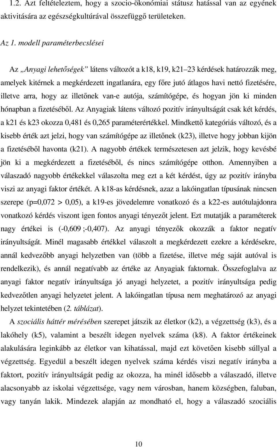 illetve arra, hogy az illetınek van-e autója, számítógépe, és hogyan jön ki minden hónapban a fizetésébıl.