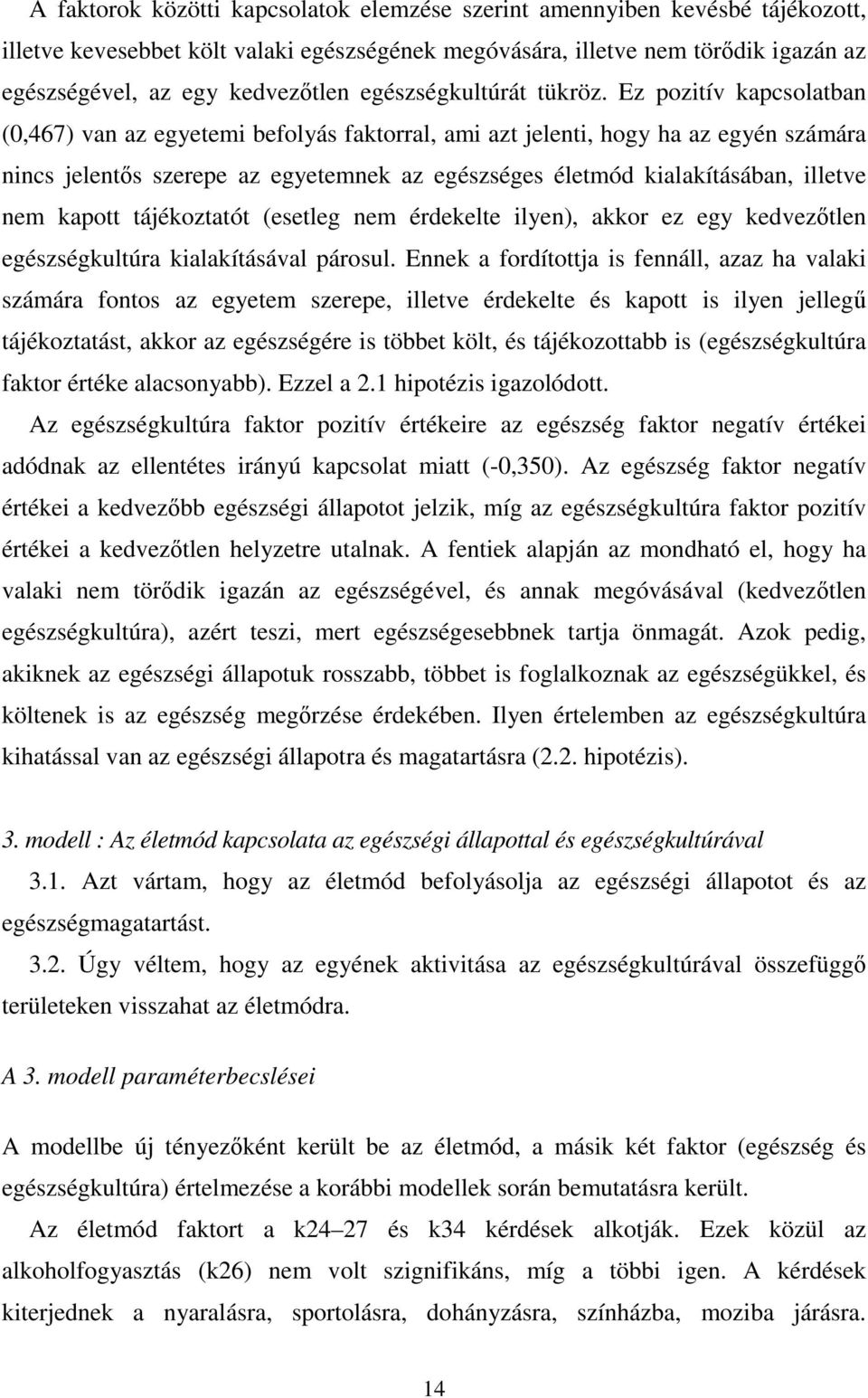 Ez pozitív kapcsolatban (0,467) van az egyetemi befolyás faktorral, ami azt jelenti, hogy ha az egyén számára nincs jelentıs szerepe az egyetemnek az egészséges életmód kialakításában, illetve nem