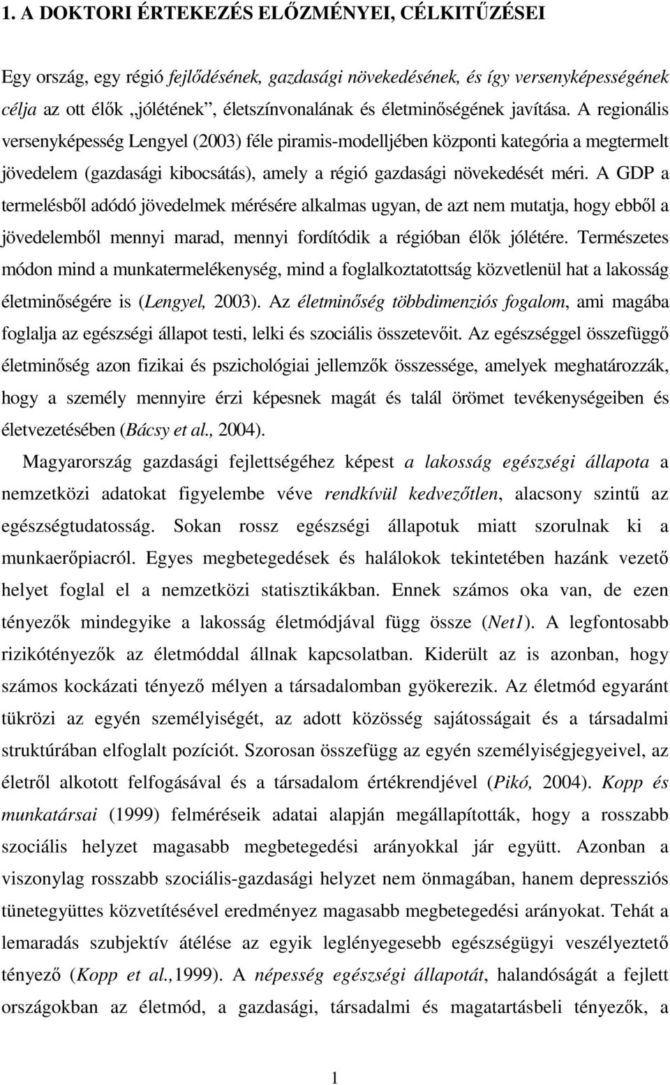 A regionális versenyképesség Lengyel (2003) féle piramis-modelljében központi kategória a megtermelt jövedelem (gazdasági kibocsátás), amely a régió gazdasági növekedését méri.