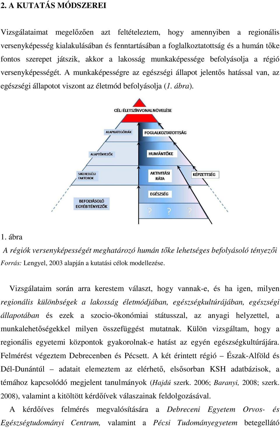 A munkaképességre az egészségi állapot jelentıs hatással van, az egészségi állapotot viszont az életmód befolyásolja (1. ábra). 1.