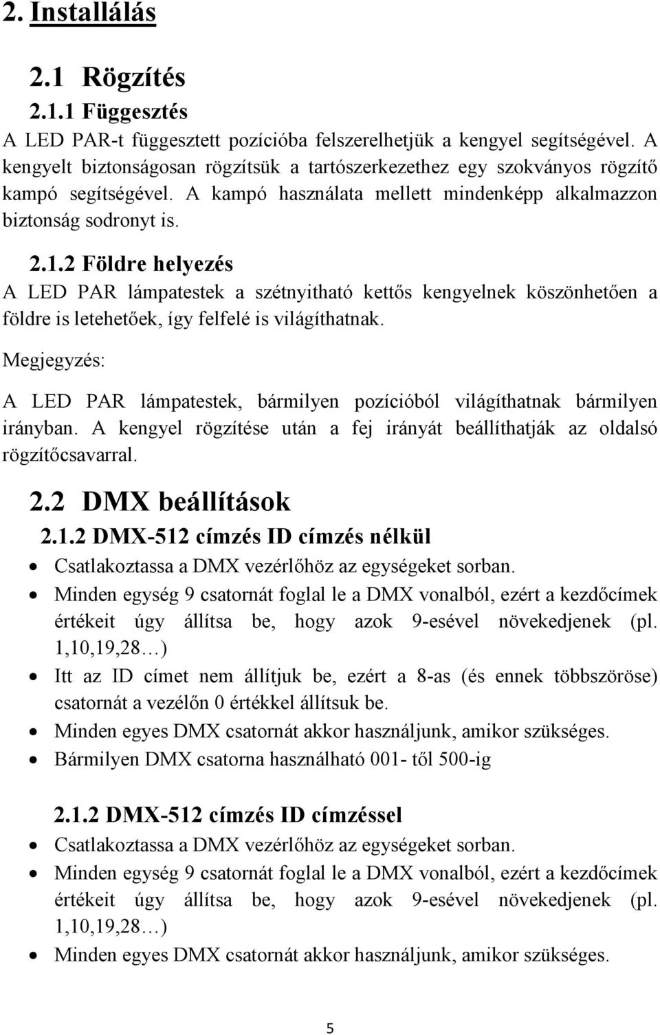 2 Földre helyezés A LED PAR lámpatestek a szétnyitható kettős kengyelnek köszönhetően a földre is letehetőek, így felfelé is világíthatnak.