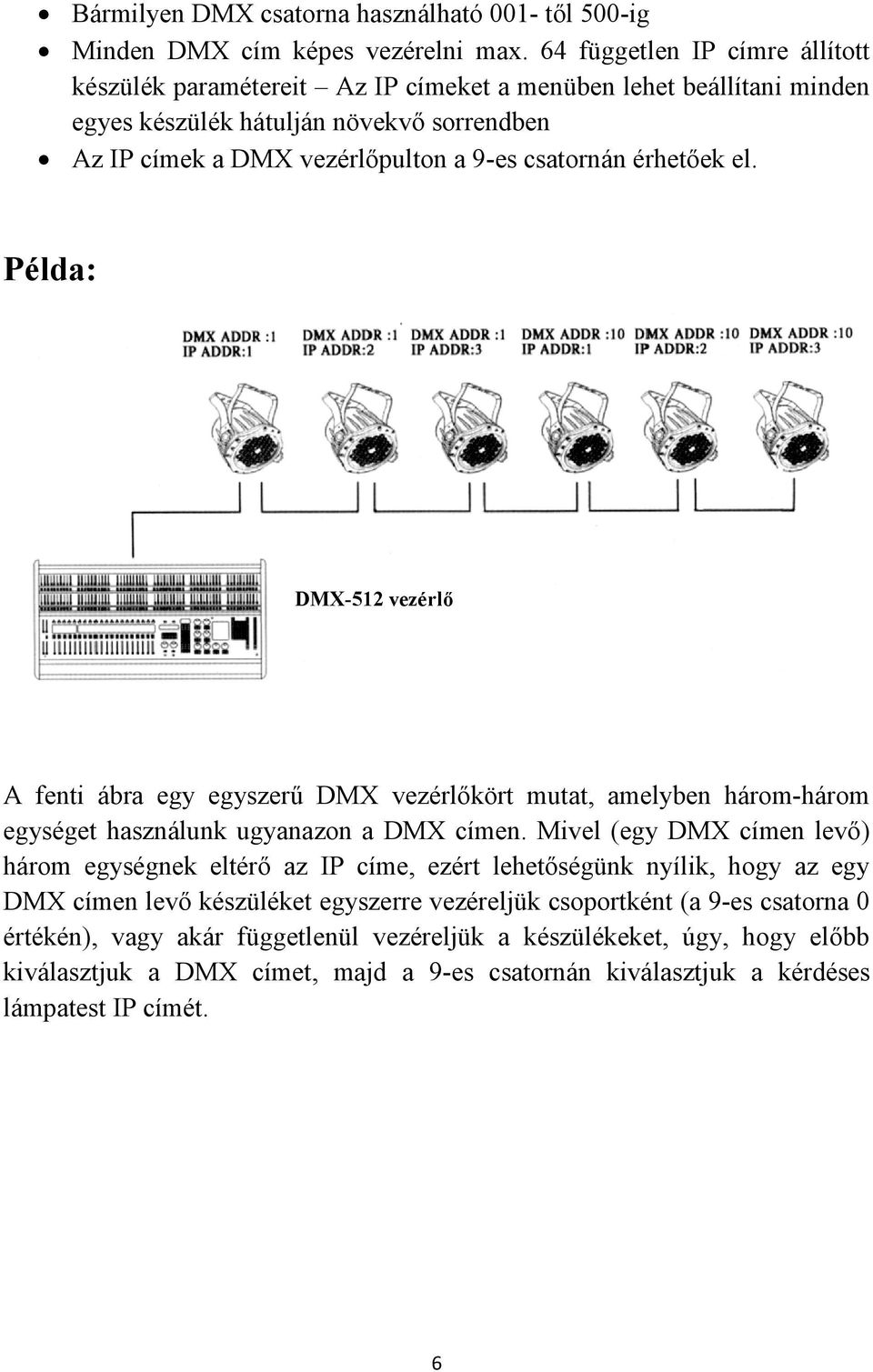 érhetőek el. Példa: DMX-512 vezérlő A fenti ábra egy egyszerű DMX vezérlőkört mutat, amelyben három-három egységet használunk ugyanazon a DMX címen.