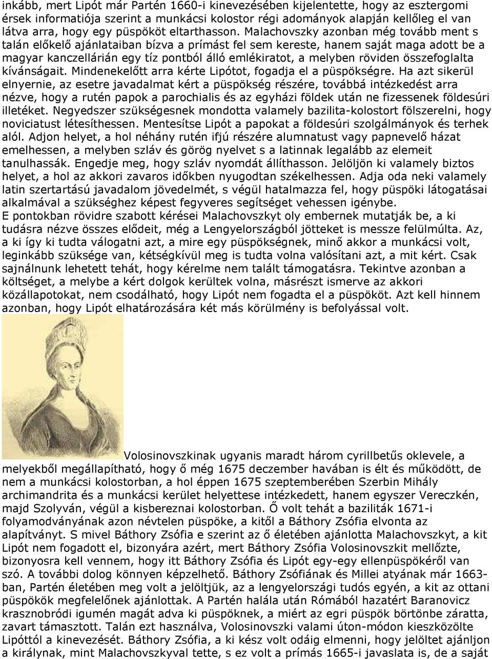 Malachovszky azonban még tovább ment s talán előkelő ajánlataiban bízva a prímást fel sem kereste, hanem saját maga adott be a magyar kanczellárián egy tíz pontból álló emlékiratot, a melyben röviden