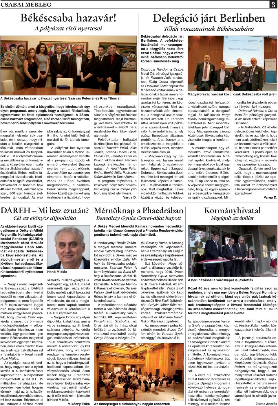 pályázat nyertesei Szarvas Péterrel és Kiss Tiborral Év elején döntött arról a közgyûlés, hogy létrehoznak egy olyan programot, amely segít, hogy a csabai fôiskolások, egyetemisták és fiatal