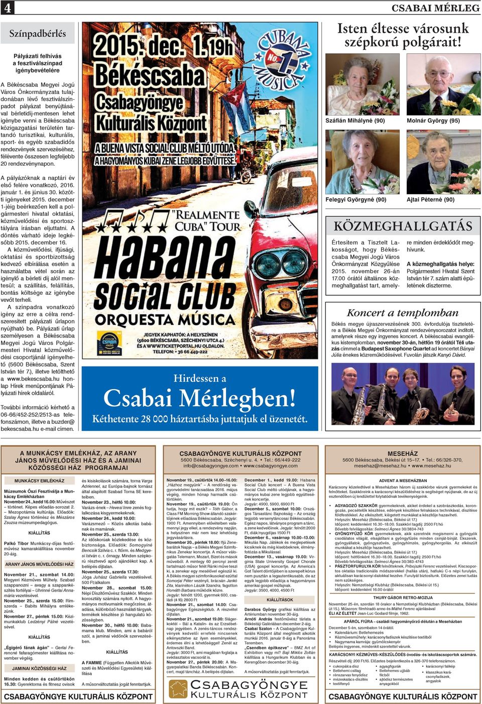 turisztikai, kulturális, sport- és egyéb szabadidôs rendezvények szervezéséhez, félévente összesen legfeljebb 20 rendezvénynapon.