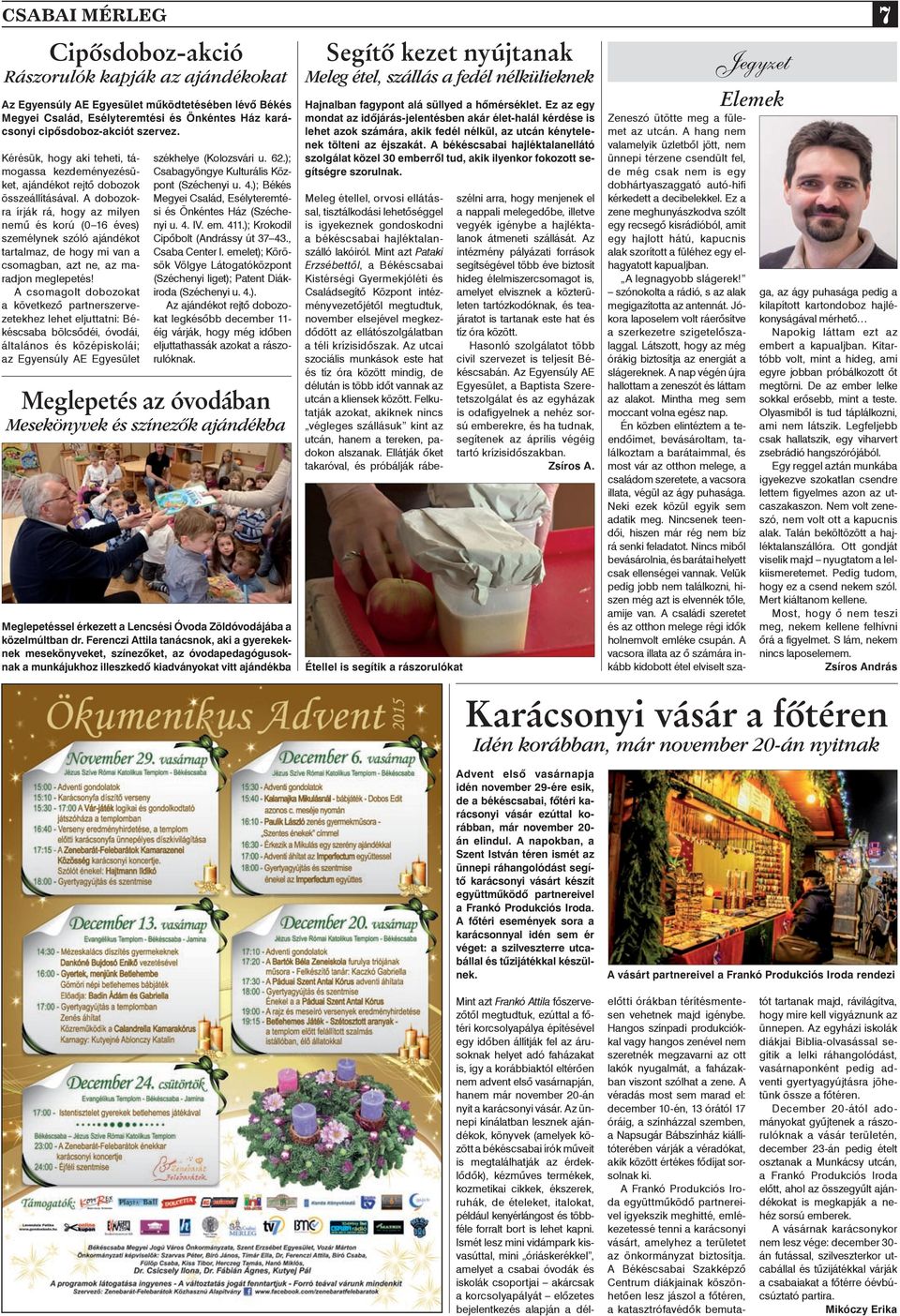 A dobozokra írják rá, hogy az milyen nemû és korú (0 16 éves) személynek szóló ajándékot tartalmaz, de hogy mi van a csomagban, azt ne, az maradjon meglepetés!