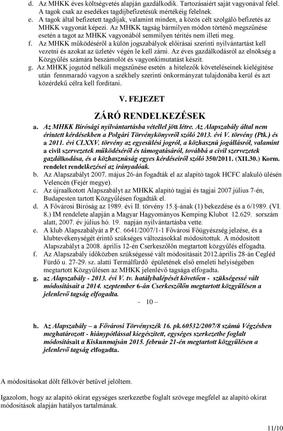 Az MHKK tagság bármilyen módon történő megszűnése esetén a tagot az MHKK vagyonából semmilyen térítés nem illeti meg. f.